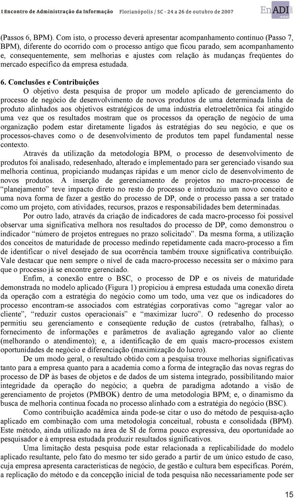 ajustes com relação às mudanças freqüentes do mercado específico da empresa estudada. 6.