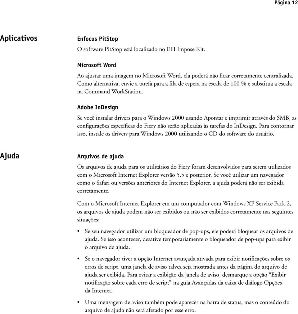 Adobe InDesign Se você instalar drivers para o Windows 2000 usando Apontar e imprimir através do SMB, as configurações específicas do Fiery não serão aplicadas às tarefas do InDesign.