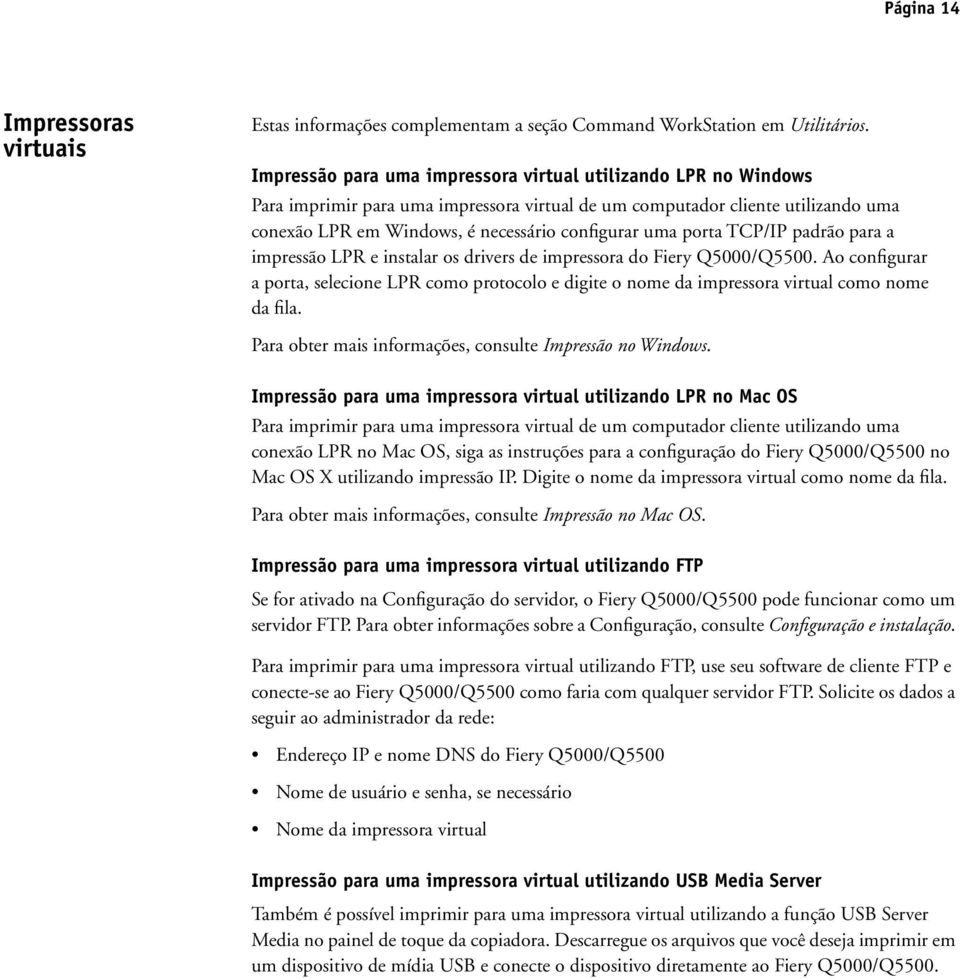 porta TCP/IP padrão para a impressão LPR e instalar os drivers de impressora do Fiery Q5000/Q5500.