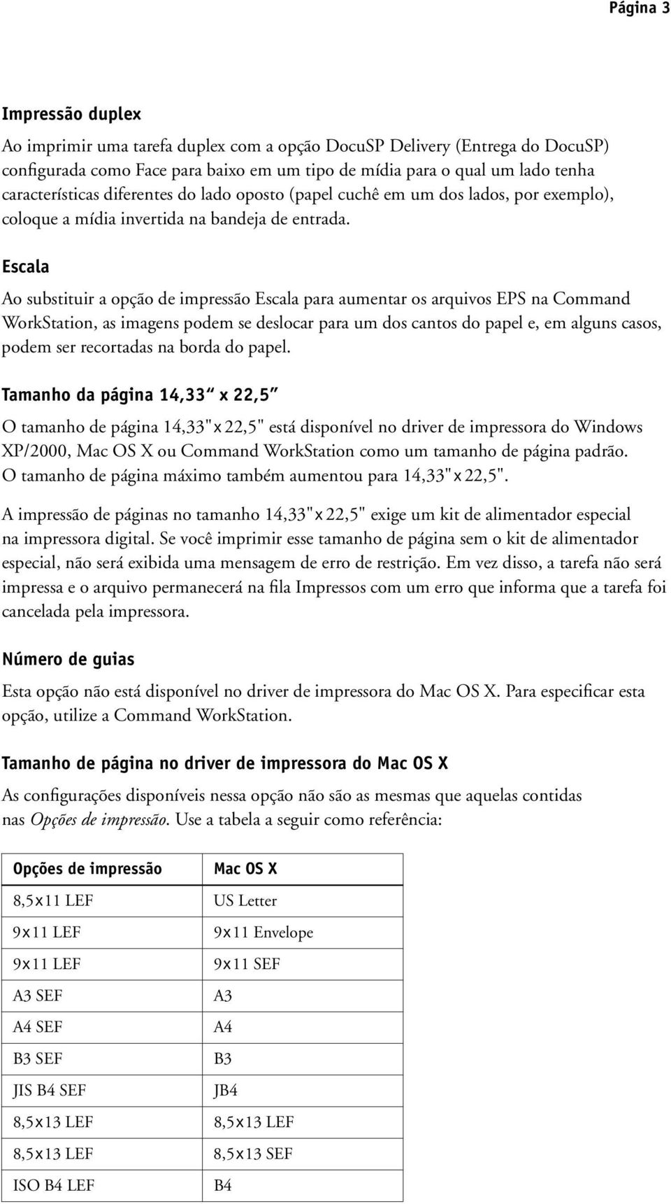 Escala Ao substituir a opção de impressão Escala para aumentar os arquivos EPS na Command WorkStation, as imagens podem se deslocar para um dos cantos do papel e, em alguns casos, podem ser