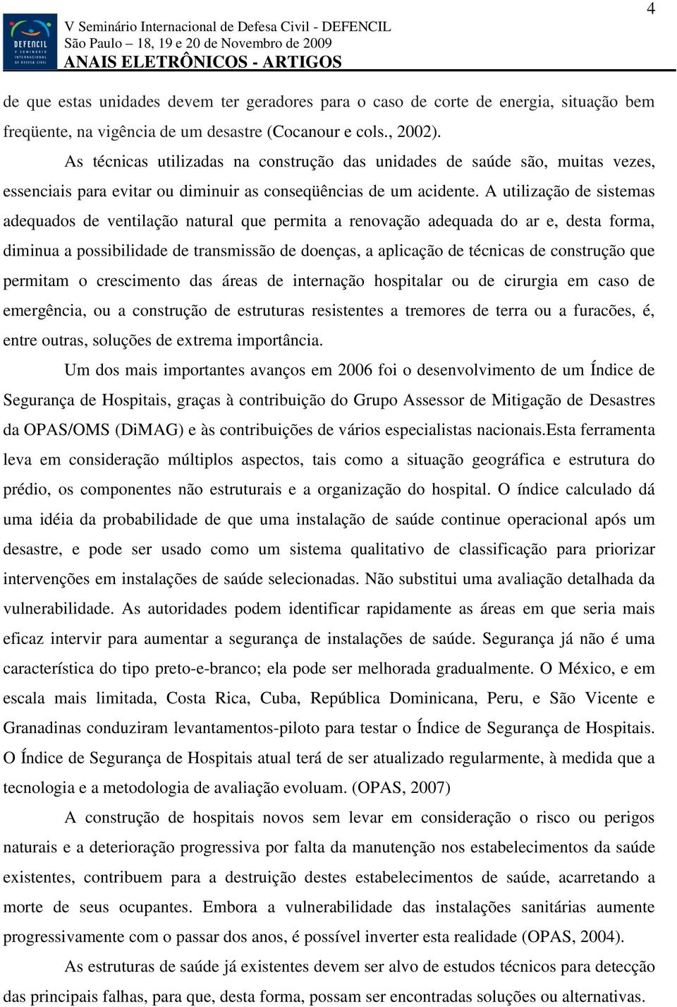 A utilização de sistemas adequados de ventilação natural que permita a renovação adequada do ar e, desta forma, diminua a possibilidade de transmissão de doenças, a aplicação de técnicas de