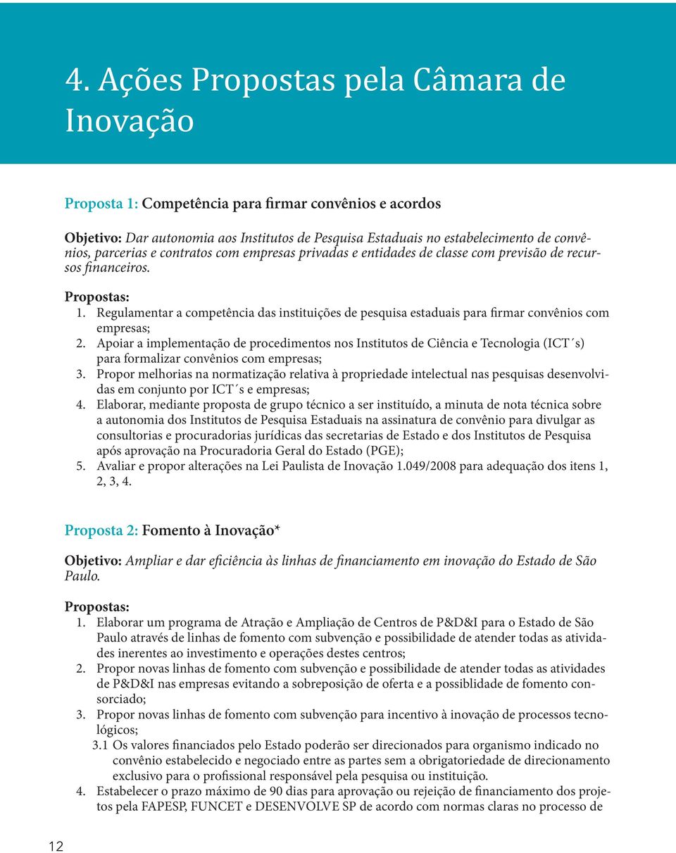 Regulamentar a competência das instituições de pesquisa estaduais para firmar convênios com empresas; 2.