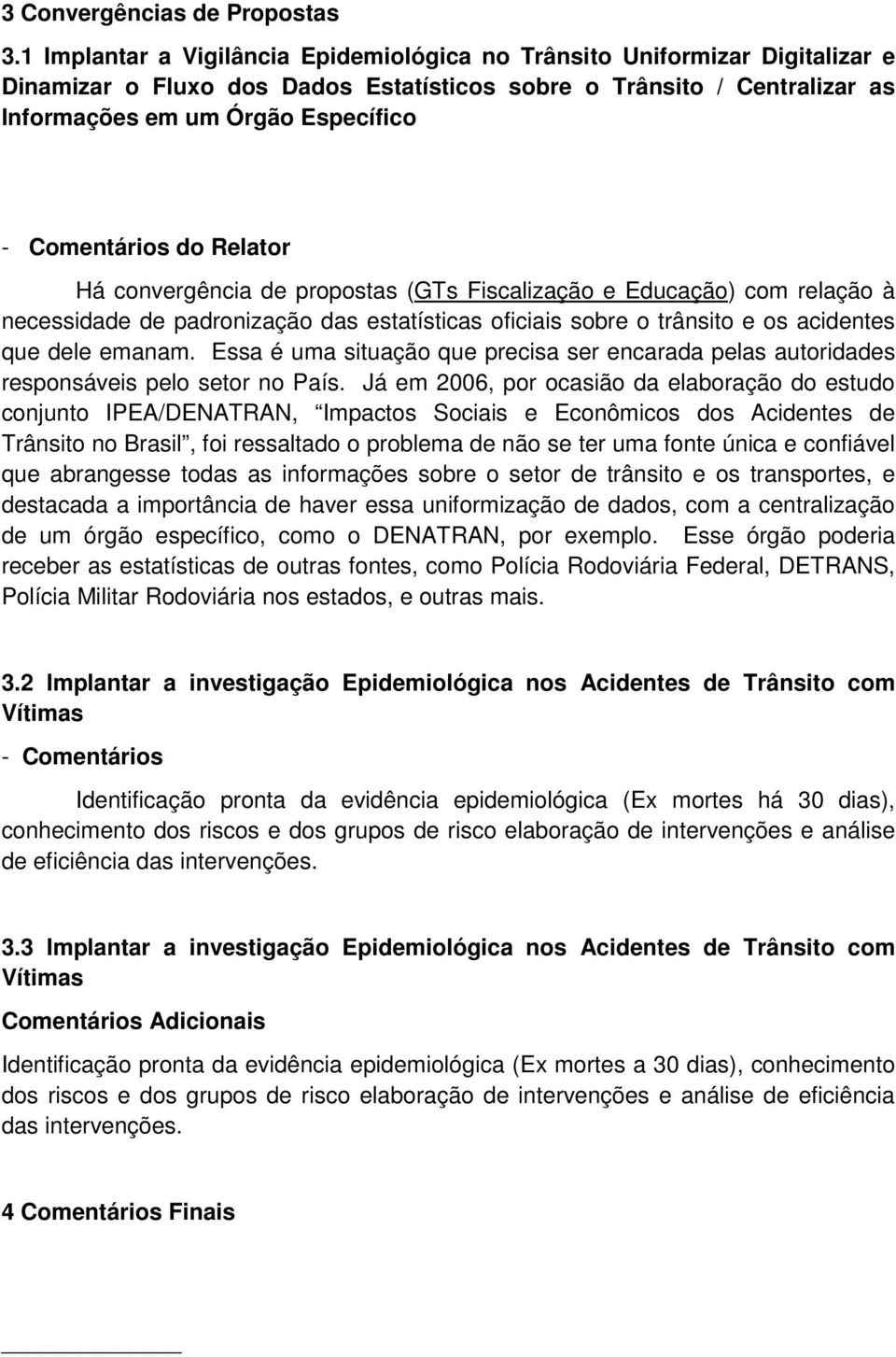 Comentários do Relator Há convergência de propostas (GTs Fiscalização e Educação) com relação à necessidade de padronização das estatísticas oficiais sobre o trânsito e os acidentes que dele emanam.