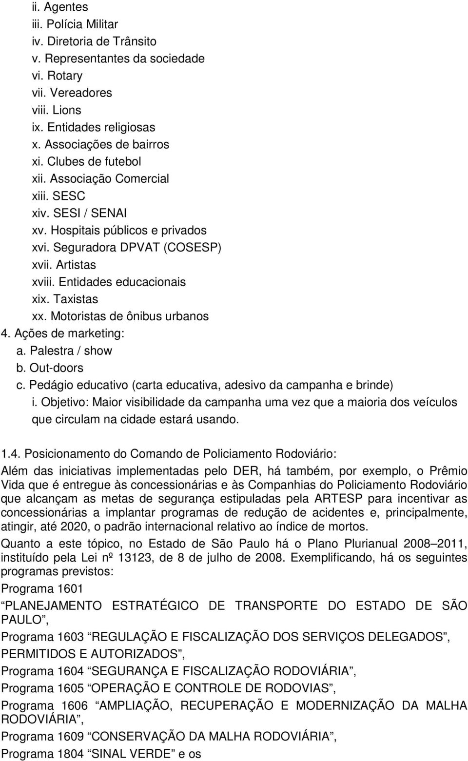 Motoristas de ônibus urbanos 4. Ações de marketing: a. Palestra / show b. Out-doors c. Pedágio educativo (carta educativa, adesivo da campanha e brinde) i.