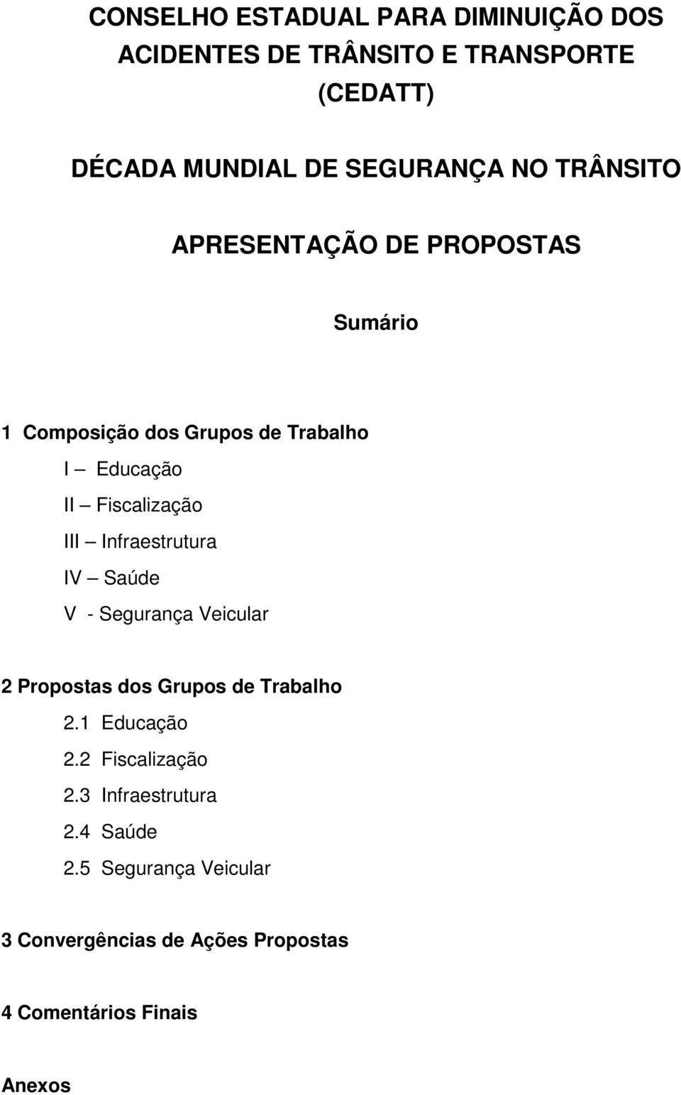 Infraestrutura IV Saúde V - Segurança Veicular 2 Propostas dos Grupos de Trabalho 2.1 Educação 2.