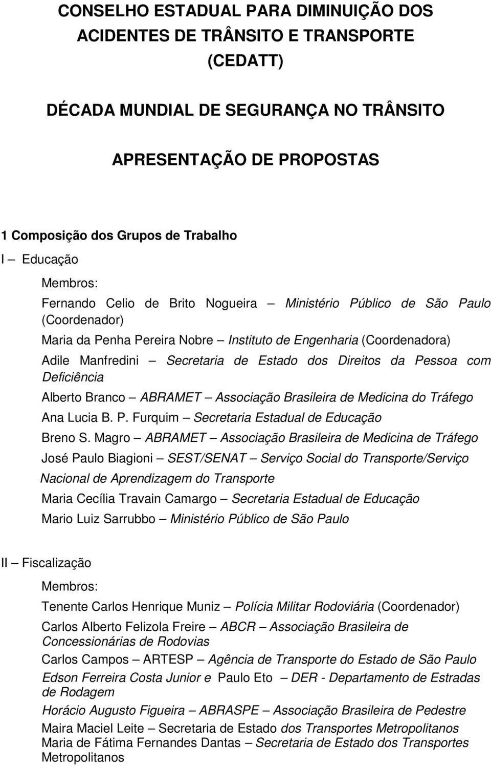 Direitos da Pessoa com Deficiência Alberto Branco ABRAMET Associação Brasileira de Medicina do Tráfego Ana Lucia B. P. Furquim Secretaria Estadual de Educação Breno S.