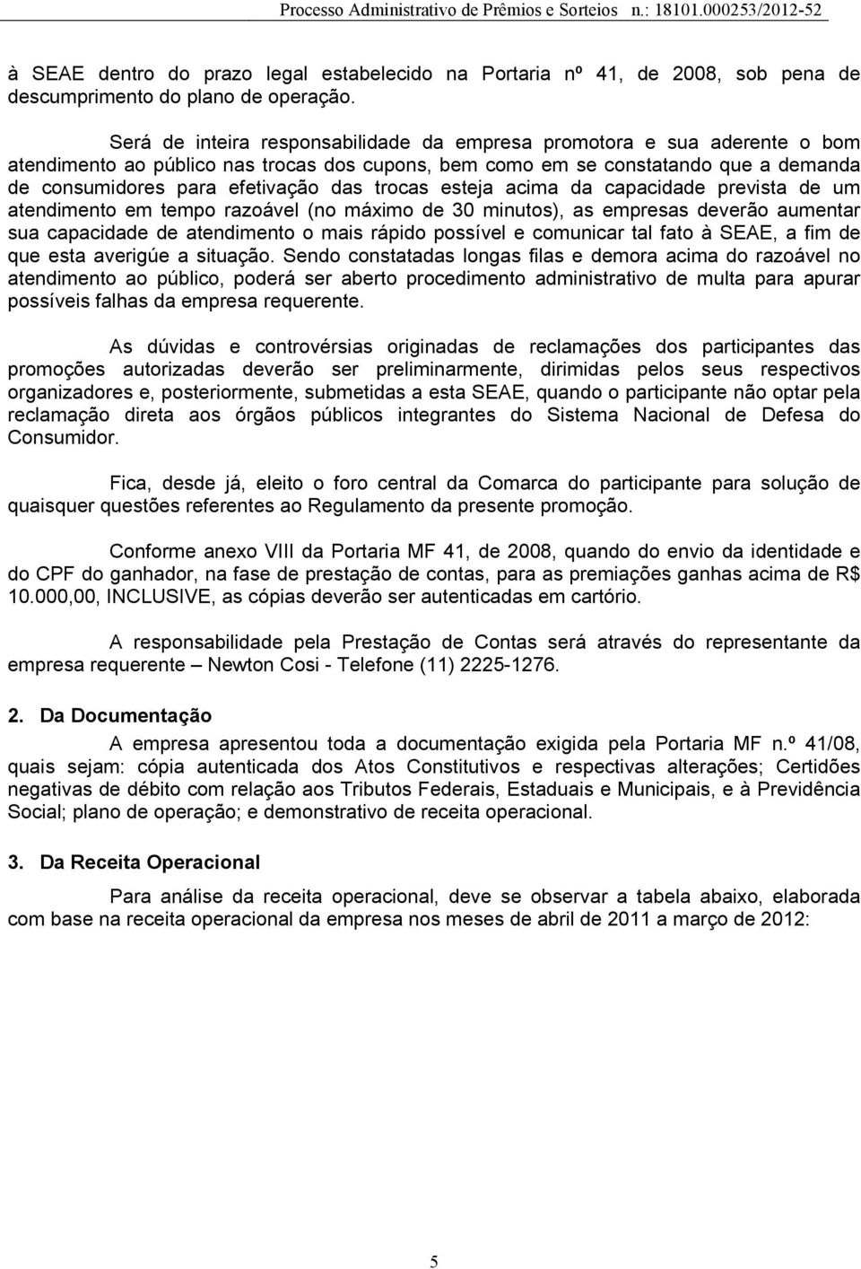 trocas esteja acima da capacidade prevista de um atendimento em tempo razoável (no máximo de 30 minutos), as empresas deverão aumentar sua capacidade de atendimento o mais rápido possível e comunicar