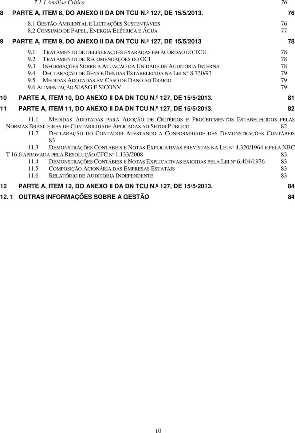 2 TRATAMENTO DE RECOMENDAÇÕES DO OCI 78 9.3 INFORMAÇÕES SOBRE A ATUAÇÃO DA UNIDADE DE AUDITORIA INTERNA 78 9.4 DECLARAÇÃO DE BENS E RENDAS ESTABELECIDA NA LEI N 8.730/93 79 9.