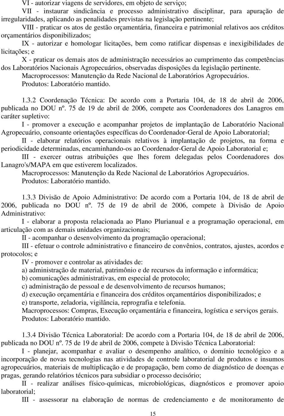 ratificar dispensas e inexigibilidades de licitações; e X - praticar os demais atos de administração necessários ao cumprimento das competências dos Laboratórios Nacionais Agropecuários, observadas