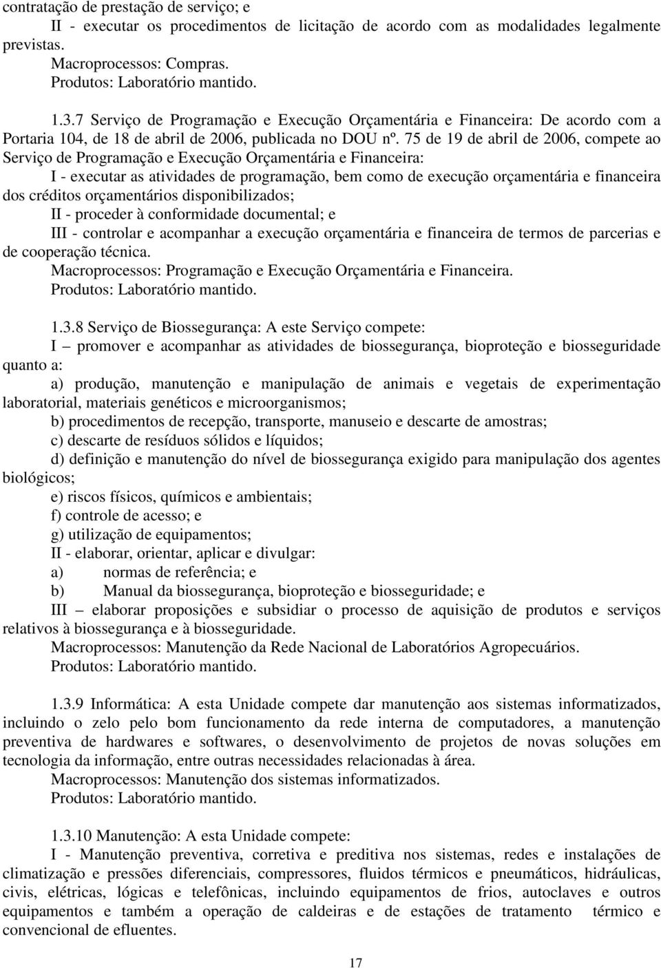 75 de 19 de abril de 2006, compete ao Serviço de Programação e Execução Orçamentária e Financeira: I - executar as atividades de programação, bem como de execução orçamentária e financeira dos