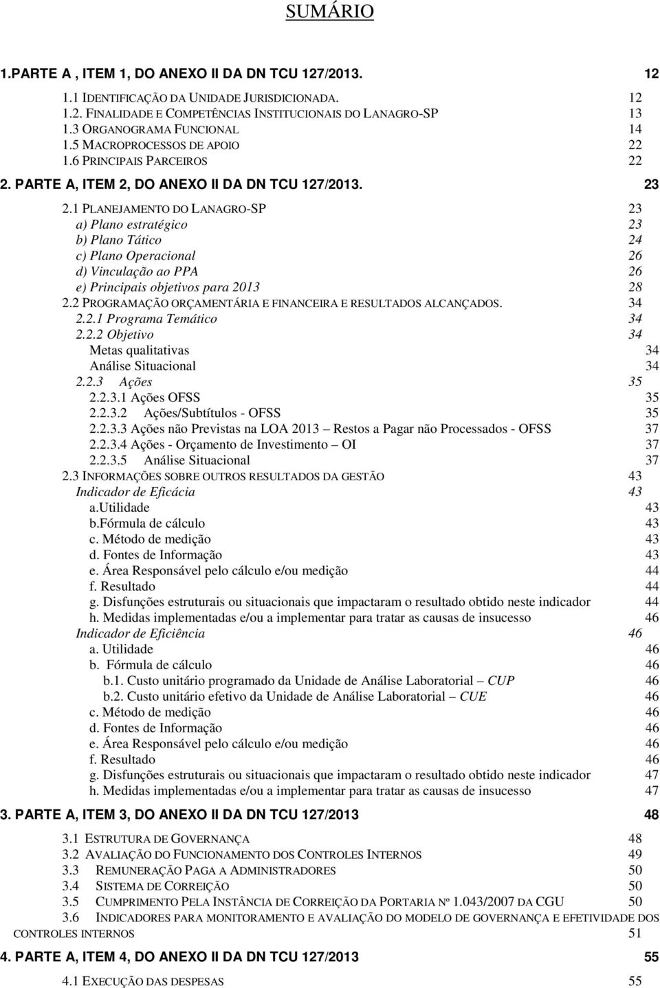 1 PLANEJAMENTO DO LANAGRO-SP 23 a) Plano estratégico 23 b) Plano Tático 24 c) Plano Operacional 26 d) Vinculação ao PPA 26 e) Principais objetivos para 2013 28 2.