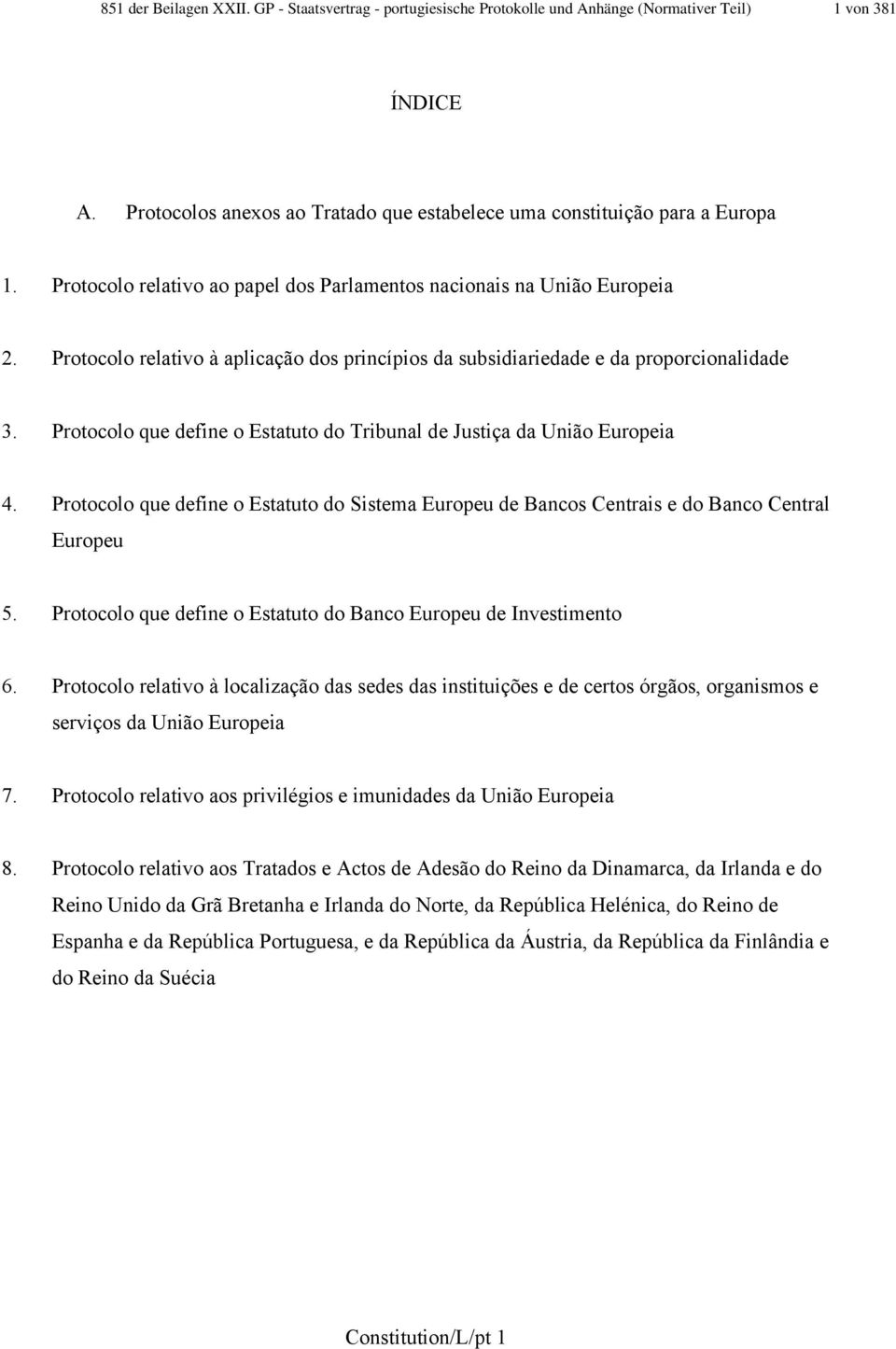 Protocolo que define o Estatuto do Tribunal de Justiça da União Europeia 4. Protocolo que define o Estatuto do Sistema Europeu de Bancos Centrais e do Banco Central Europeu 5.