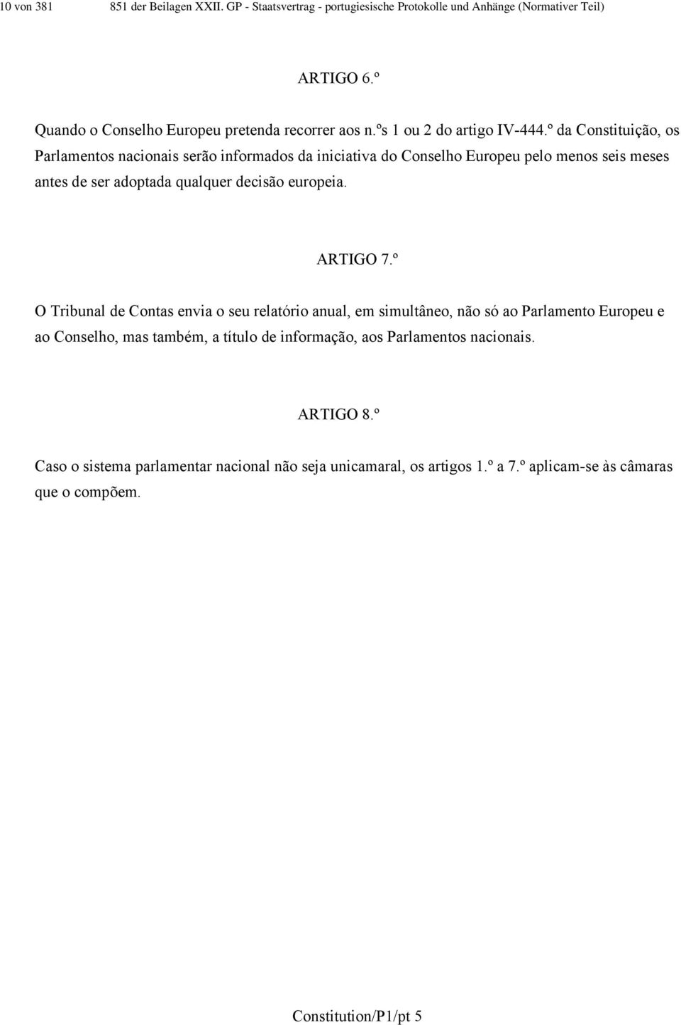 º da Constituição, os Parlamentos nacionais serão informados da iniciativa do Conselho Europeu pelo menos seis meses antes de ser adoptada qualquer decisão europeia.