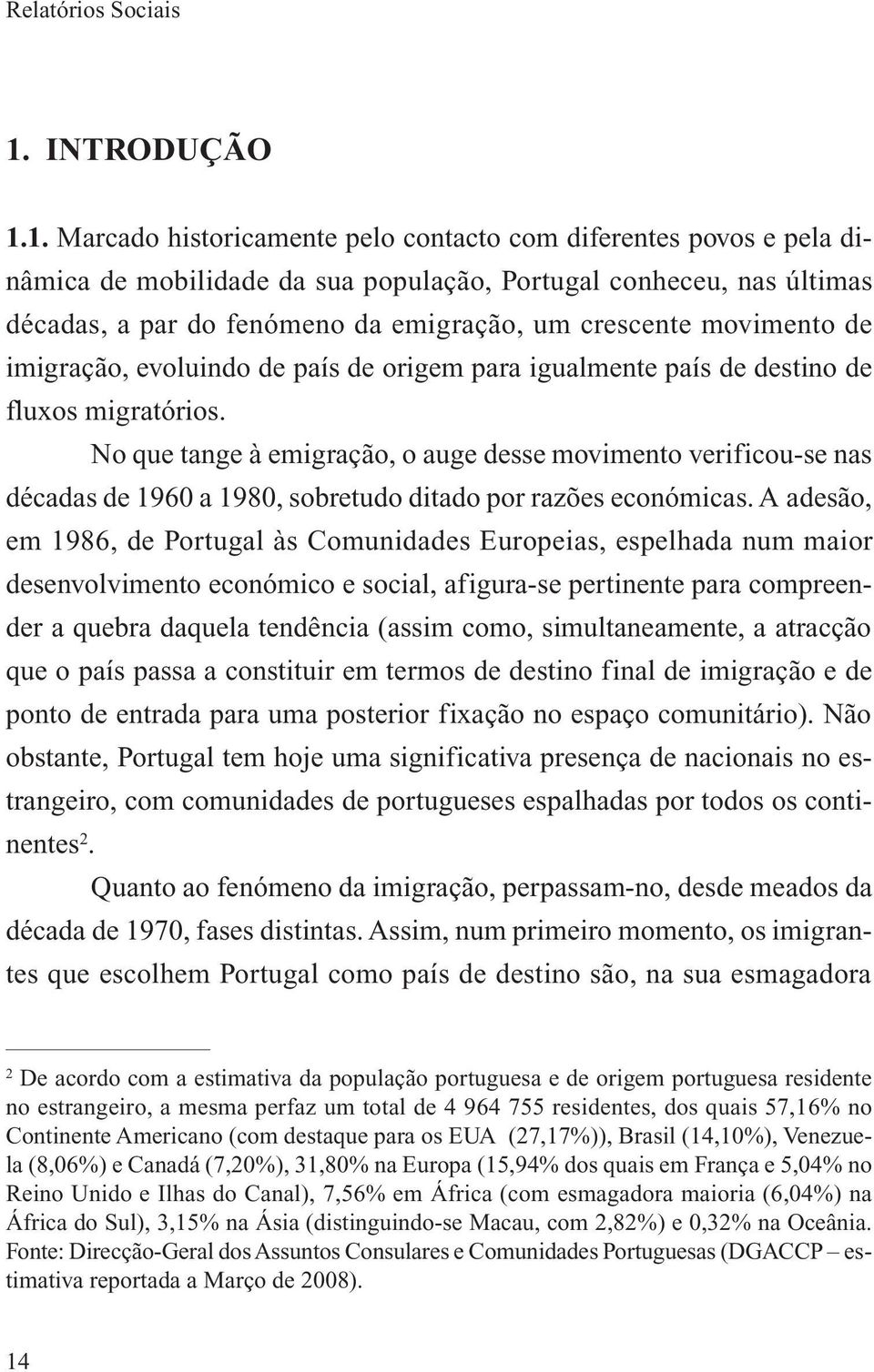 1. Marcado historicamente pelo contacto com diferentes povos e pela dinâmica de mobilidade da sua população, Portugal conheceu, nas últimas décadas, a par do fenómeno da emigração, um crescente