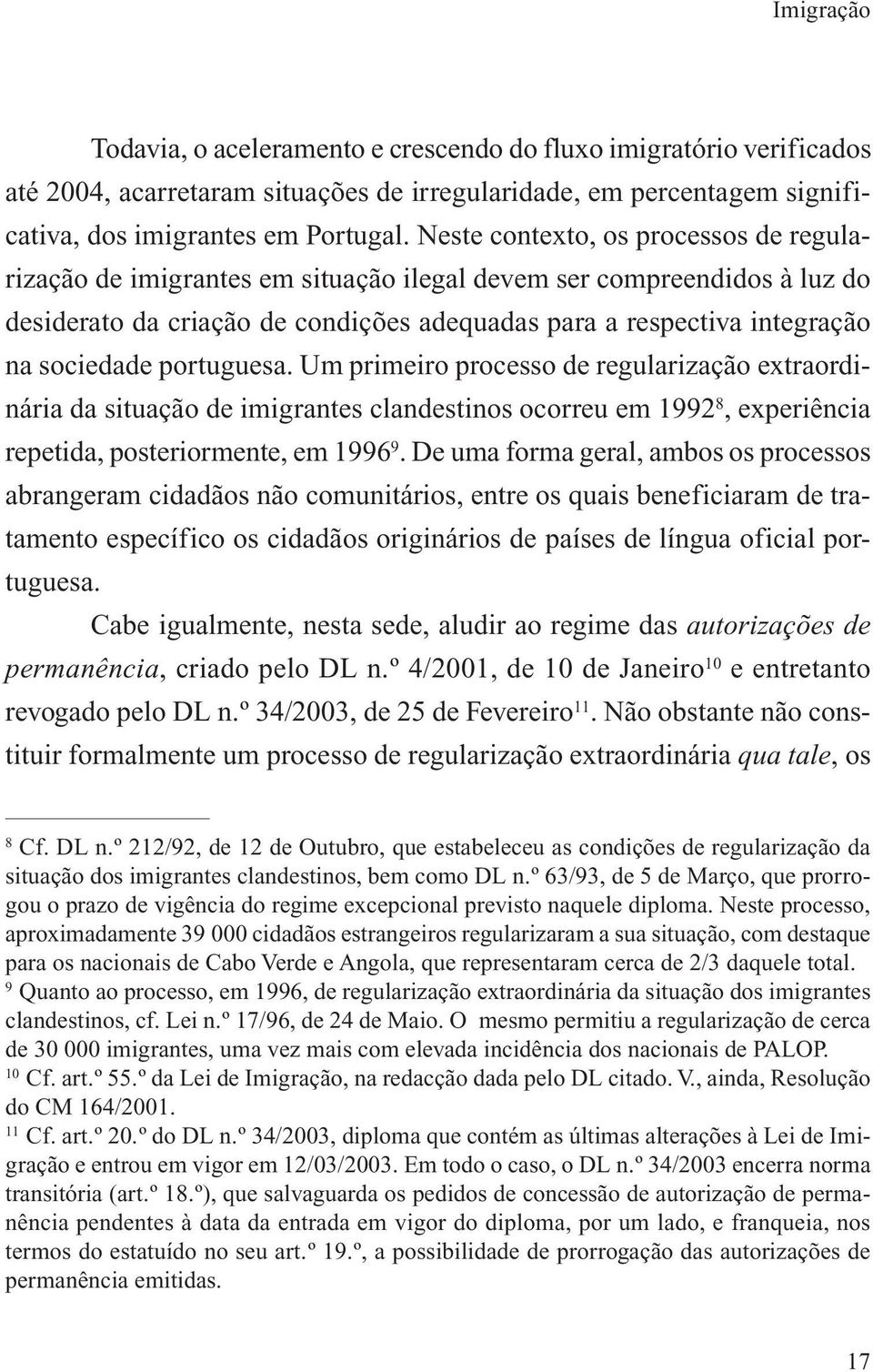 portuguesa. Um primeiro processo de regularização extraordinária da situação de imigrantes clandestinos ocorreu em 1992 8, experiência repetida, posteriormente, em 1996 9.