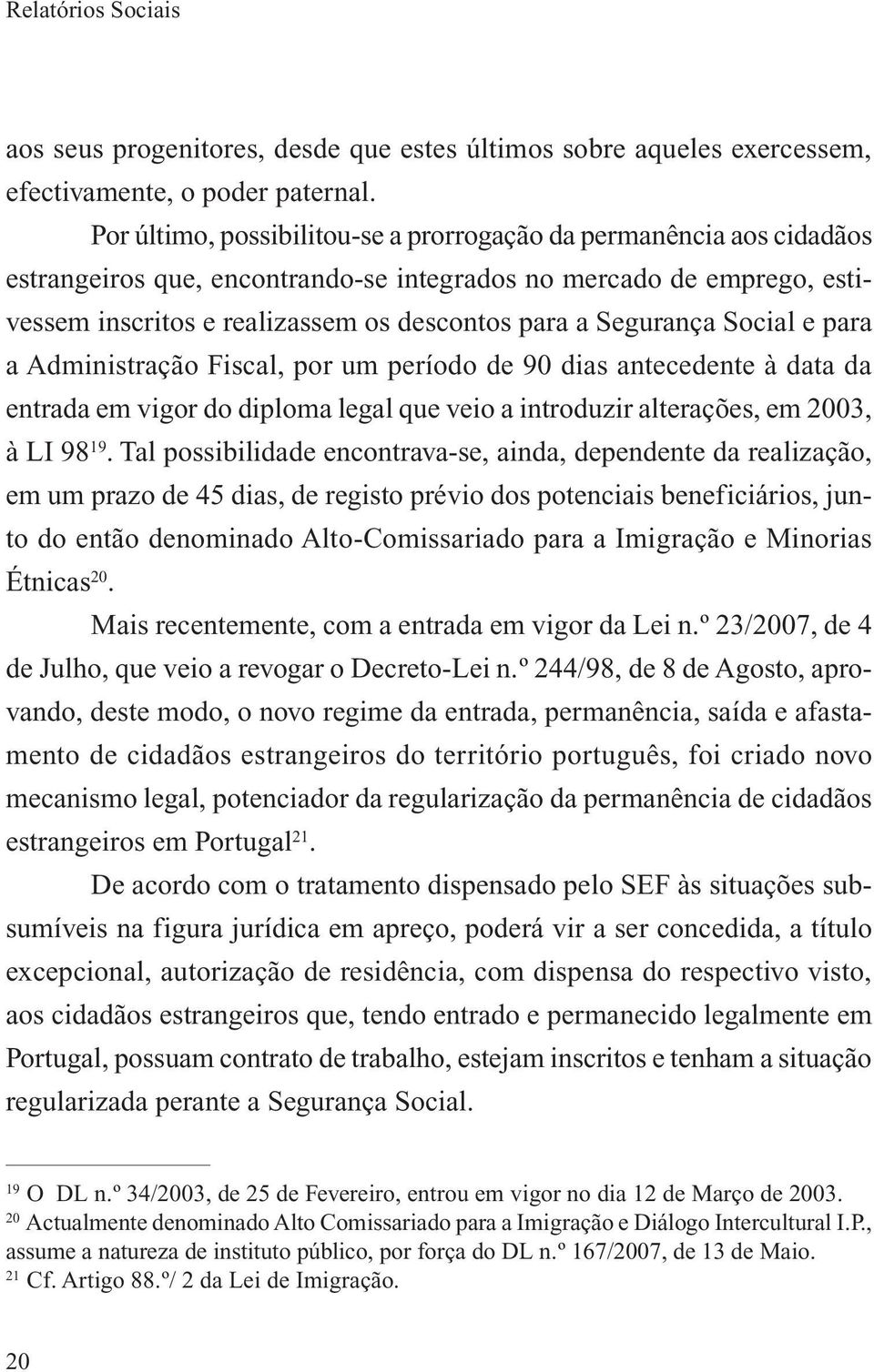 Segurança Social e para a Administração Fiscal, por um período de 90 dias antecedente à data da entrada em vigor do diploma legal que veio a introduzir alterações, em 2003, à LI 98 19.