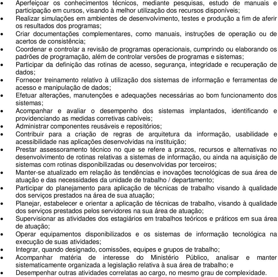 controlar a revisão de programas operacionais, cumprindo ou elaborando os padrões de programação, além de controlar versões de programas e sistemas; Participar da definição das rotinas de acesso,