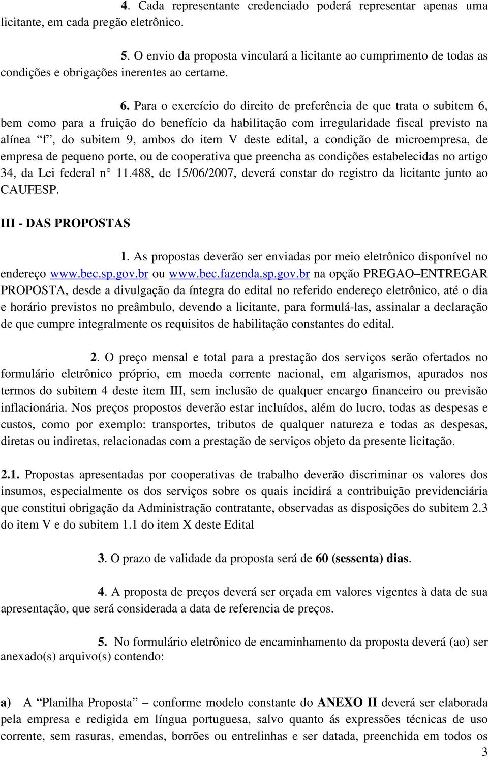 Para o exercício do direito de preferência de que trata o subitem 6, bem como para a fruição do benefício da habilitação com irregularidade fiscal previsto na alínea f, do subitem 9, ambos do item V