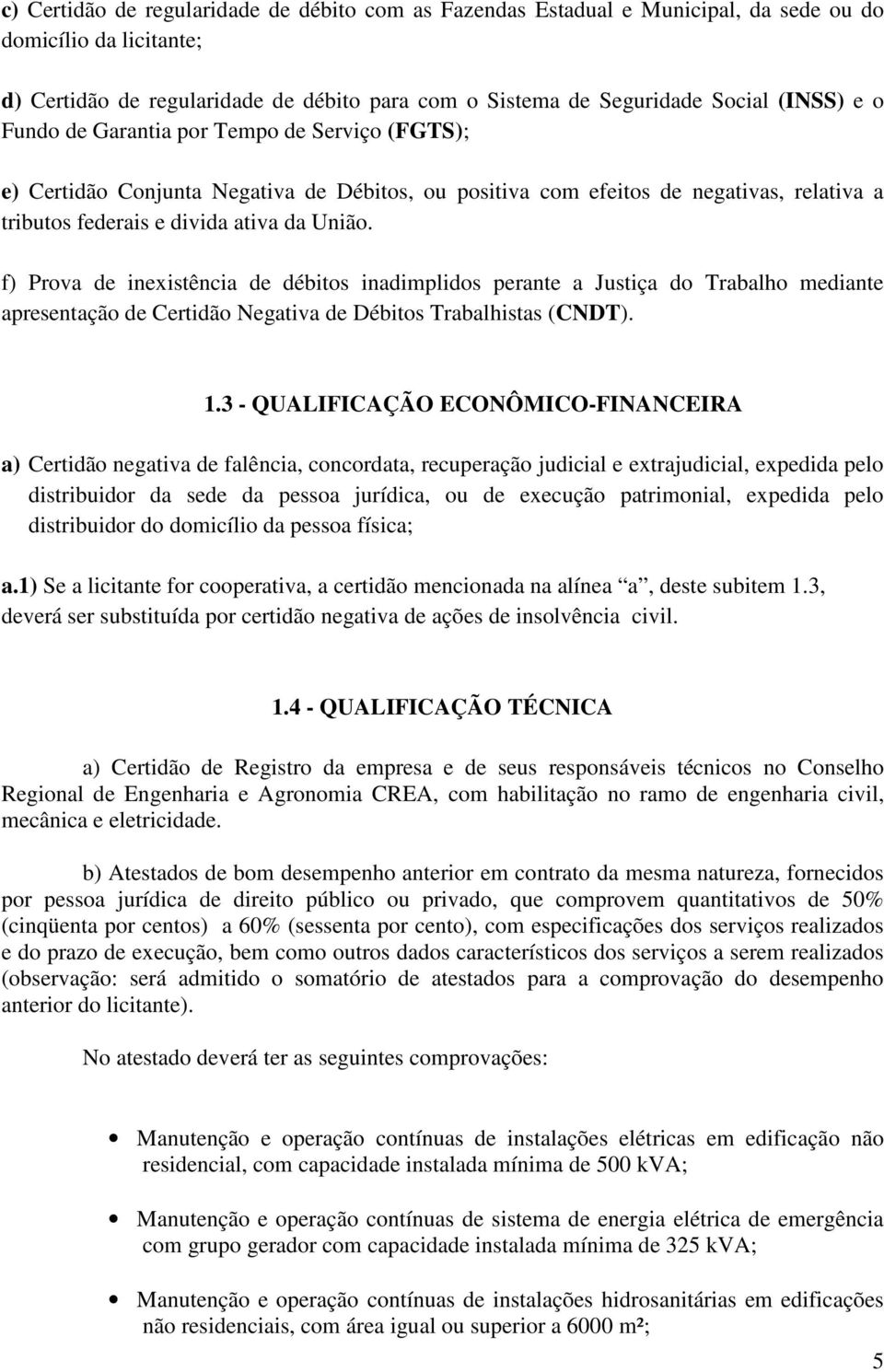 f) Prova de inexistência de débitos inadimplidos perante a Justiça do Trabalho mediante apresentação de Certidão Negativa de Débitos Trabalhistas (CNDT). 1.