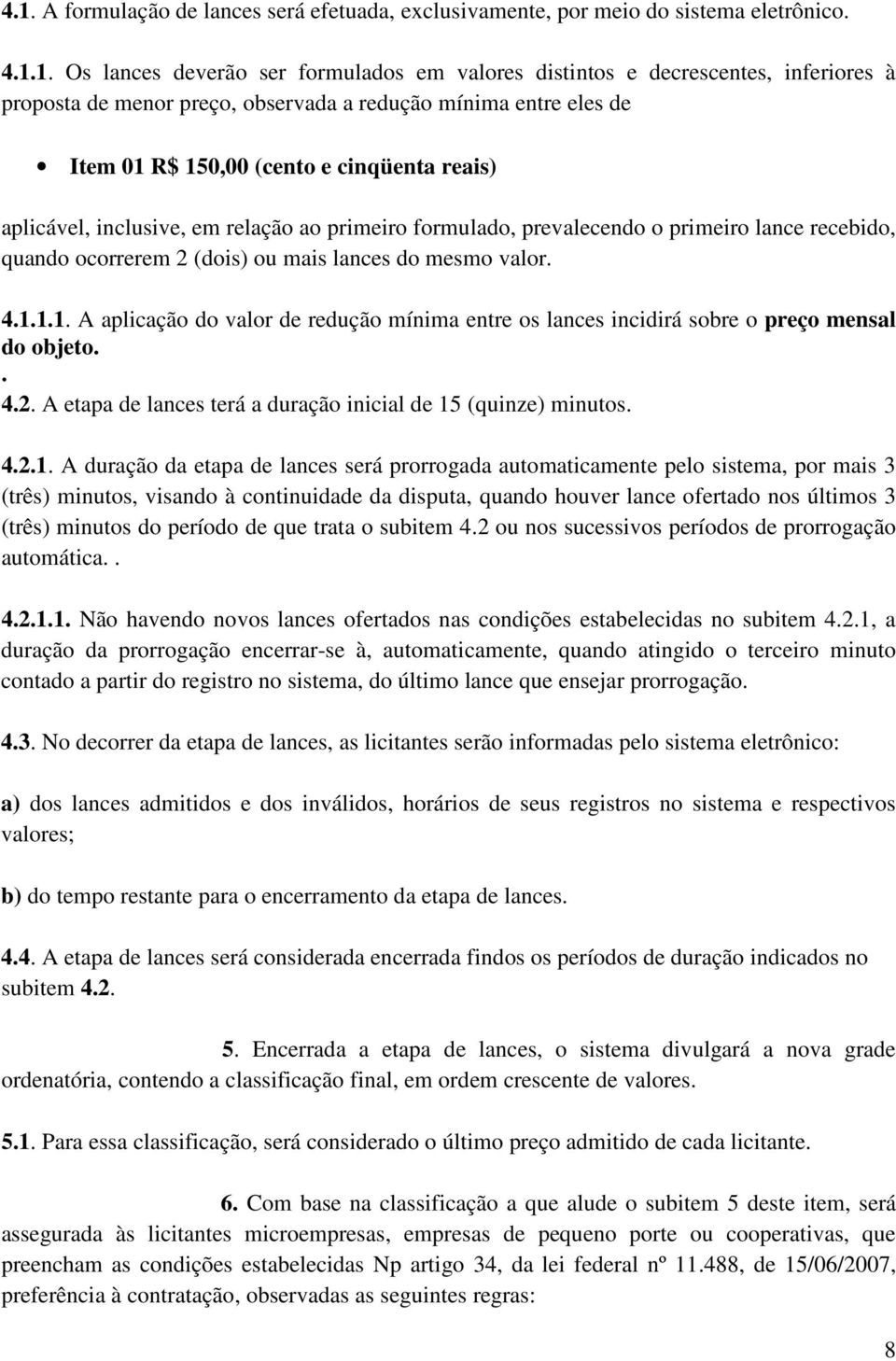 ocorrerem 2 (dois) ou mais lances do mesmo valor. 4.1.1.1. A aplicação do valor de redução mínima entre os lances incidirá sobre o preço mensal do objeto.. 4.2. A etapa de lances terá a duração inicial de 15 (quinze) minutos.