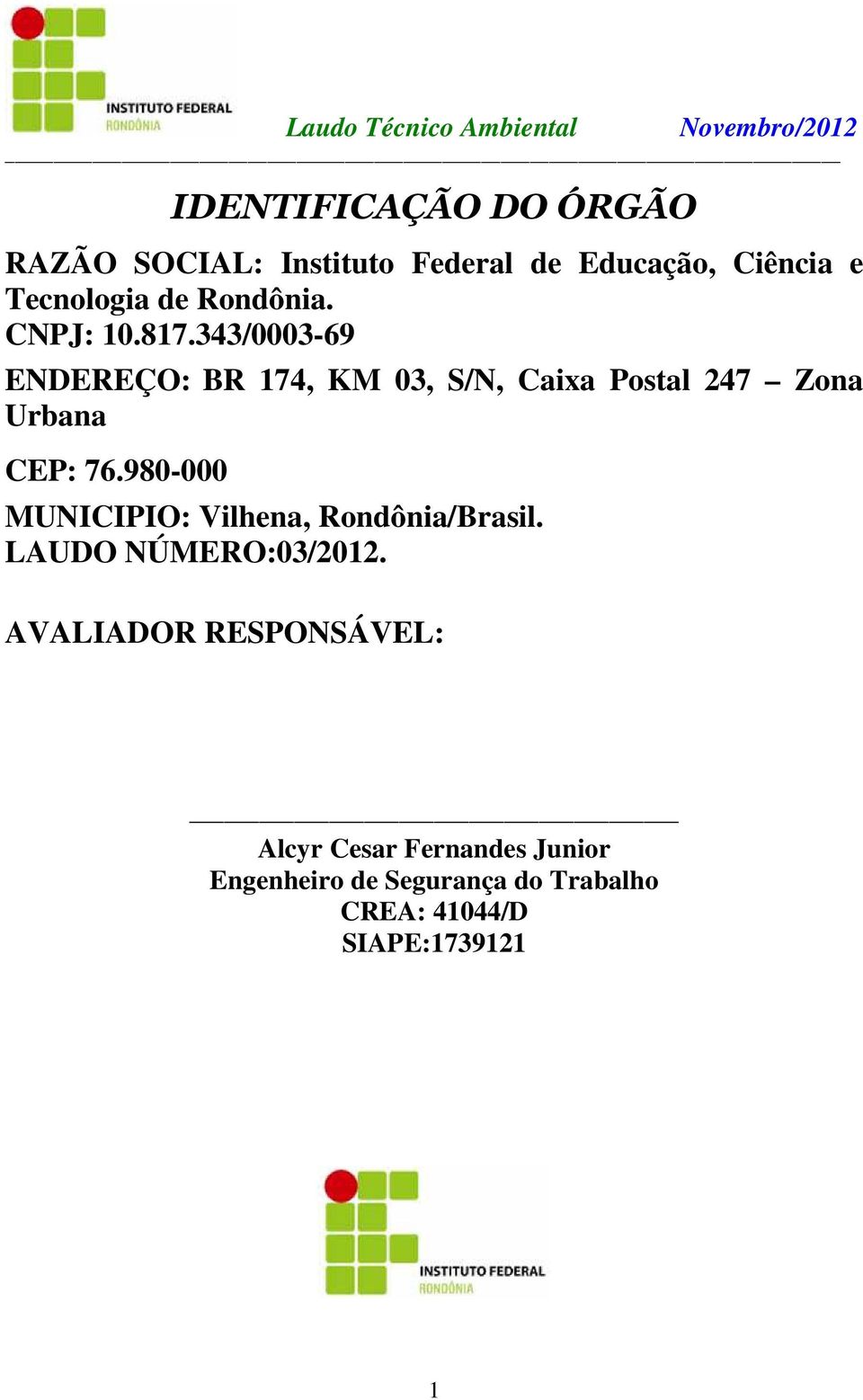 343/0003-69 ENDEREÇO: BR 174, KM 03, S/N, Caixa Postal 247 Zona Urbana CEP: 76.