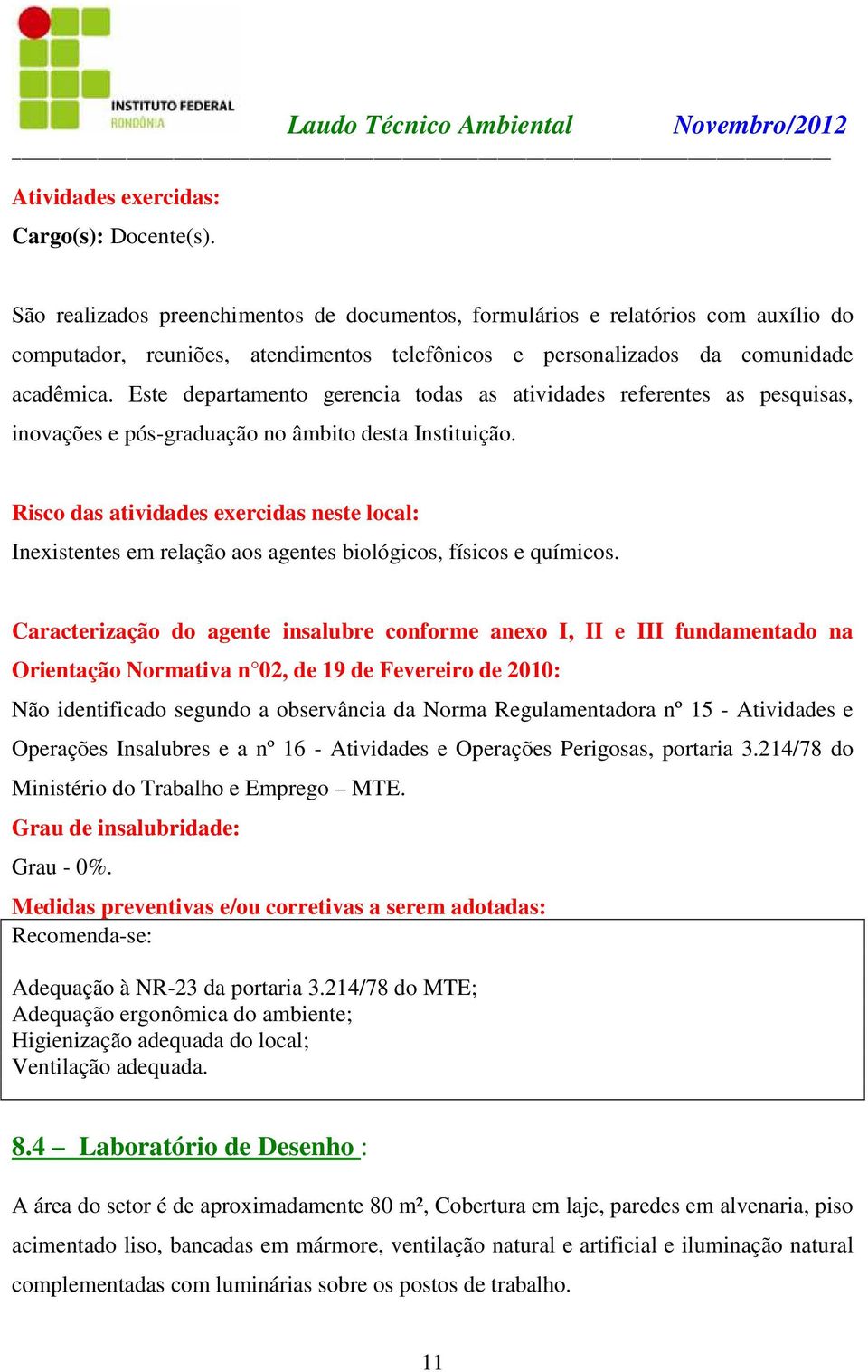 Caracterização do agente insalubre conforme anexo I, II e III fundamentado na Orientação Normativa n 02, de 19 de Fevereiro de 2010: Não identificado segundo a observância da Norma Regulamentadora nº