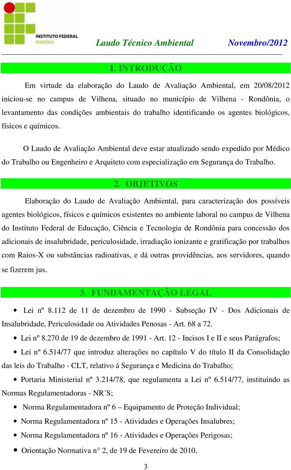 O Laudo de Avaliação Ambiental deve estar atualizado sendo expedido por Médico do Trabalho ou Engenheiro e Arquiteto com especialização em Segurança do Trabalho. 2.