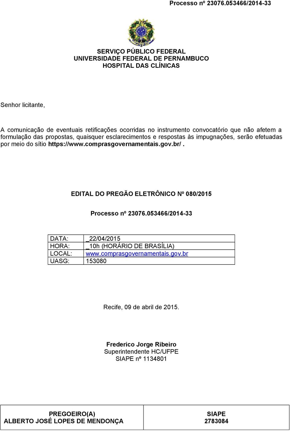 comprasgovernamentais.gov.br/. EDITAL DO PREGÃO ELETRÔNICO Nº 080/2015 Processo nº 23076.053466/2014-33 DATA: _22/04/2015 HORA: _10h (HORÁRIO DE BRASÍLIA) LOCAL: www.