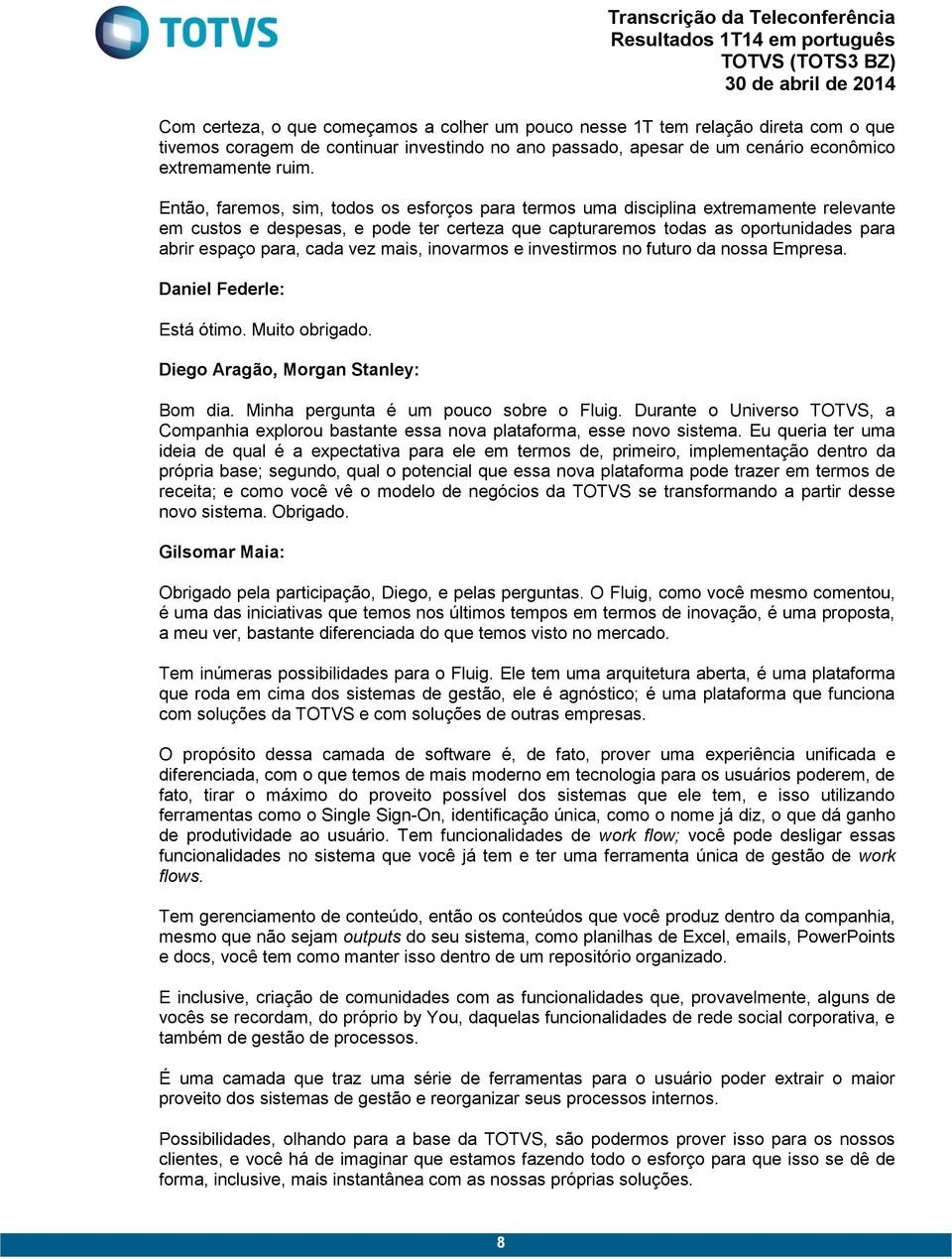 vez mais, inovarmos e investirmos no futuro da nossa Empresa. Daniel Federle: Está ótimo. Muito obrigado. Diego Aragão, Morgan Stanley: Bom dia. Minha pergunta é um pouco sobre o Fluig.