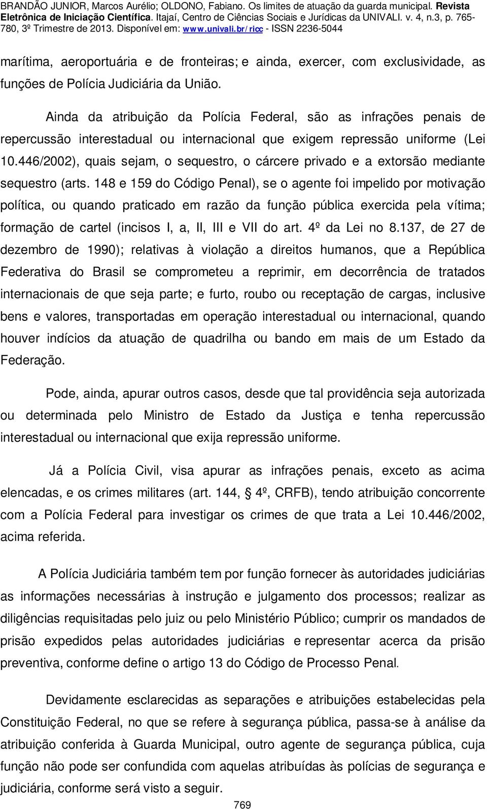 446/2002), quais sejam, o sequestro, o cárcere privado e a extorsão mediante sequestro (arts.