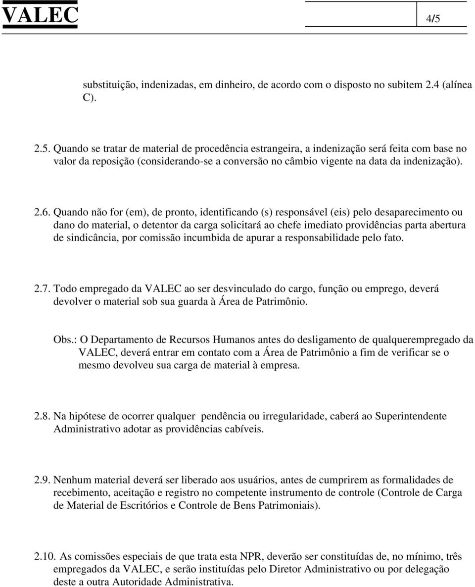 sindicância, por comissão incumbida de apurar a responsabilidade pelo fato. 2.7.