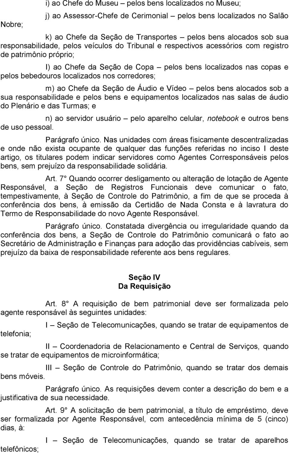 nos corredores; m) ao Chefe da Seção de Áudio e Vídeo pelos bens alocados sob a sua responsabilidade e pelos bens e equipamentos localizados nas salas de áudio do Plenário e das Turmas; e n) ao