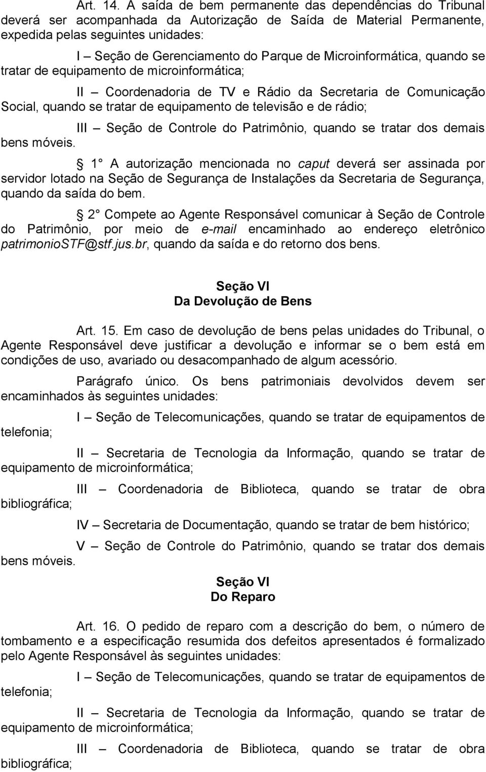 Microinformática, quando se tratar de equipamento de microinformática; II Coordenadoria de TV e Rádio da Secretaria de Comunicação Social, quando se tratar de equipamento de televisão e de rádio; III