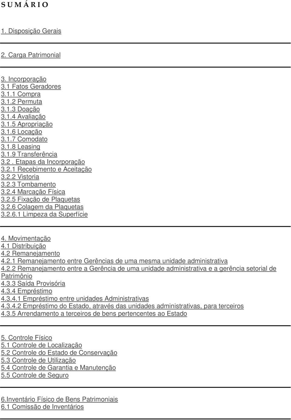 Movimentação 4.1 Distribuição 4.2 Remanejamento 4.2.1 Remanejamento entre Gerências de uma mesma unidade administrativa 4.2.2 Remanejamento entre a Gerência de uma unidade administrativa e a gerência setorial de Patrimônio 4.