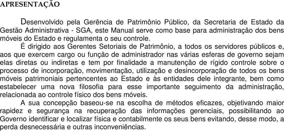 É dirigido aos Gerentes Setoriais de Patrimônio, a todos os servidores públicos e, aos que exercem cargo ou função de administrador nas várias esferas de governo sejam elas diretas ou indiretas e tem