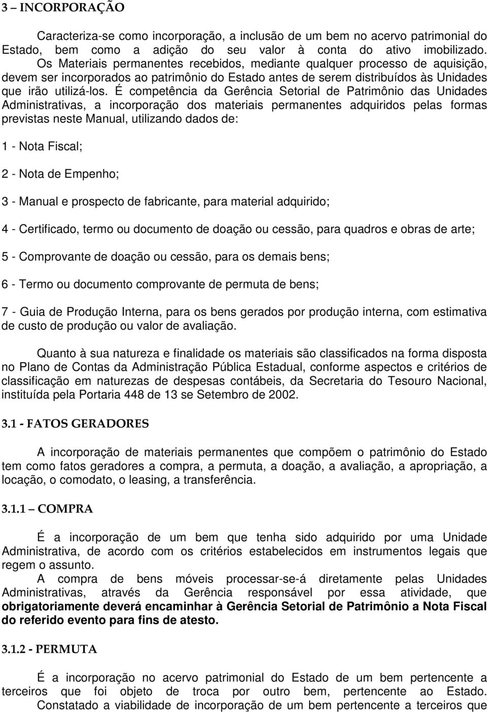 É competência da Gerência Setorial de Patrimônio das Unidades Administrativas, a incorporação dos materiais permanentes adquiridos pelas formas previstas neste Manual, utilizando dados de: 1 - Nota