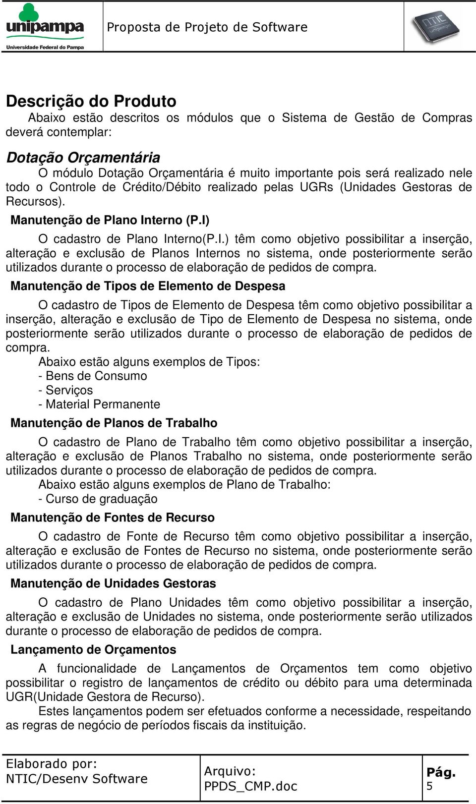 terno (P.I) O cadastro de Plano Interno(P.I.) têm como objetivo possibilitar a inserção, alteração e exclusão de Planos Internos no sistema, onde posteriormente serão utilizados durante o processo de elaboração de pedidos de compra.