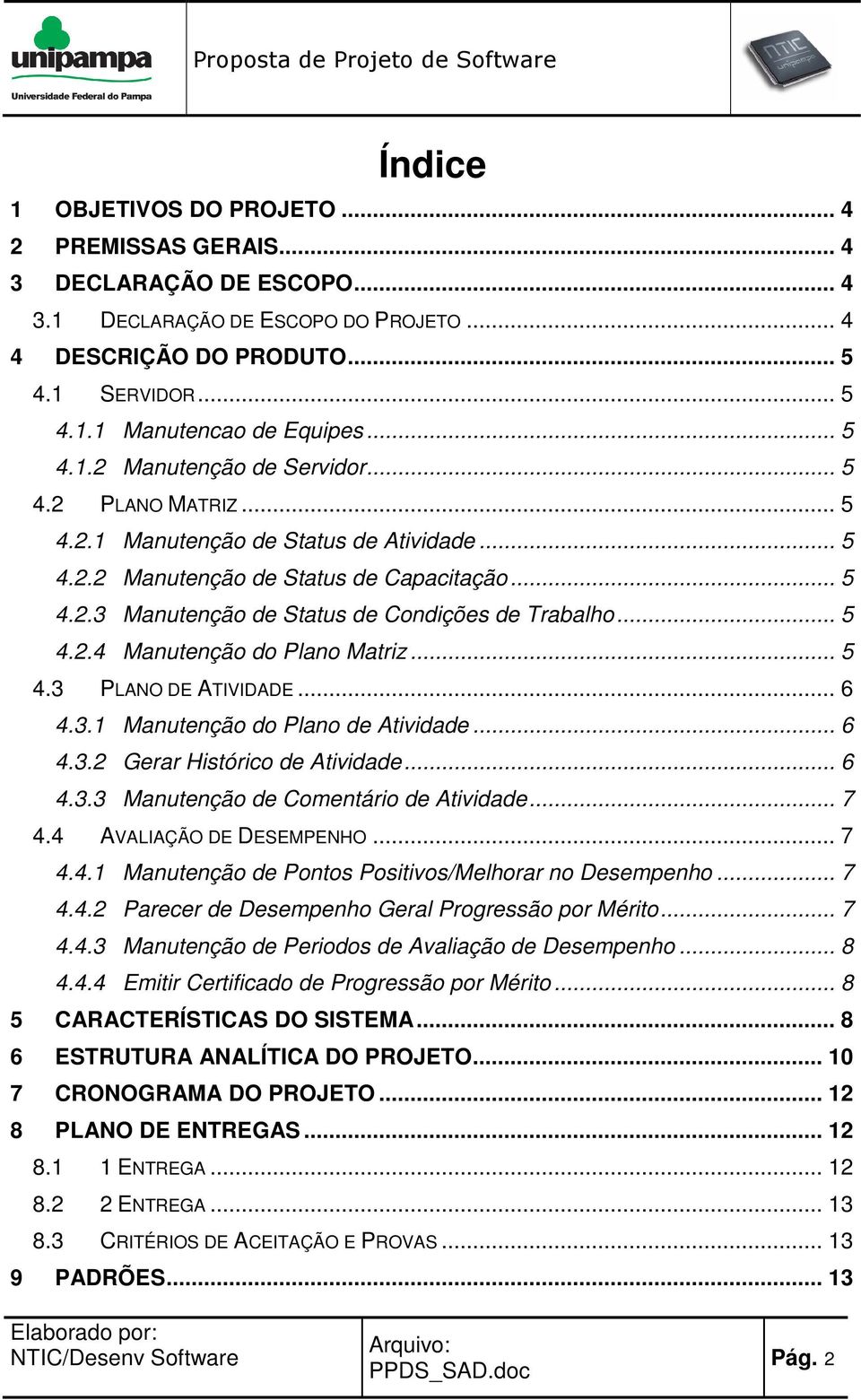 .. 5 4.2.4 Manutenção do Plano Matriz... 5 4.3 PLANO DE ATIVIDADE... 6 4.3.1 Manutenção do Plano de Atividade... 6 4.3.2 Gerar Histórico de Atividade... 6 4.3.3 Manutenção de Comentário de Atividade.