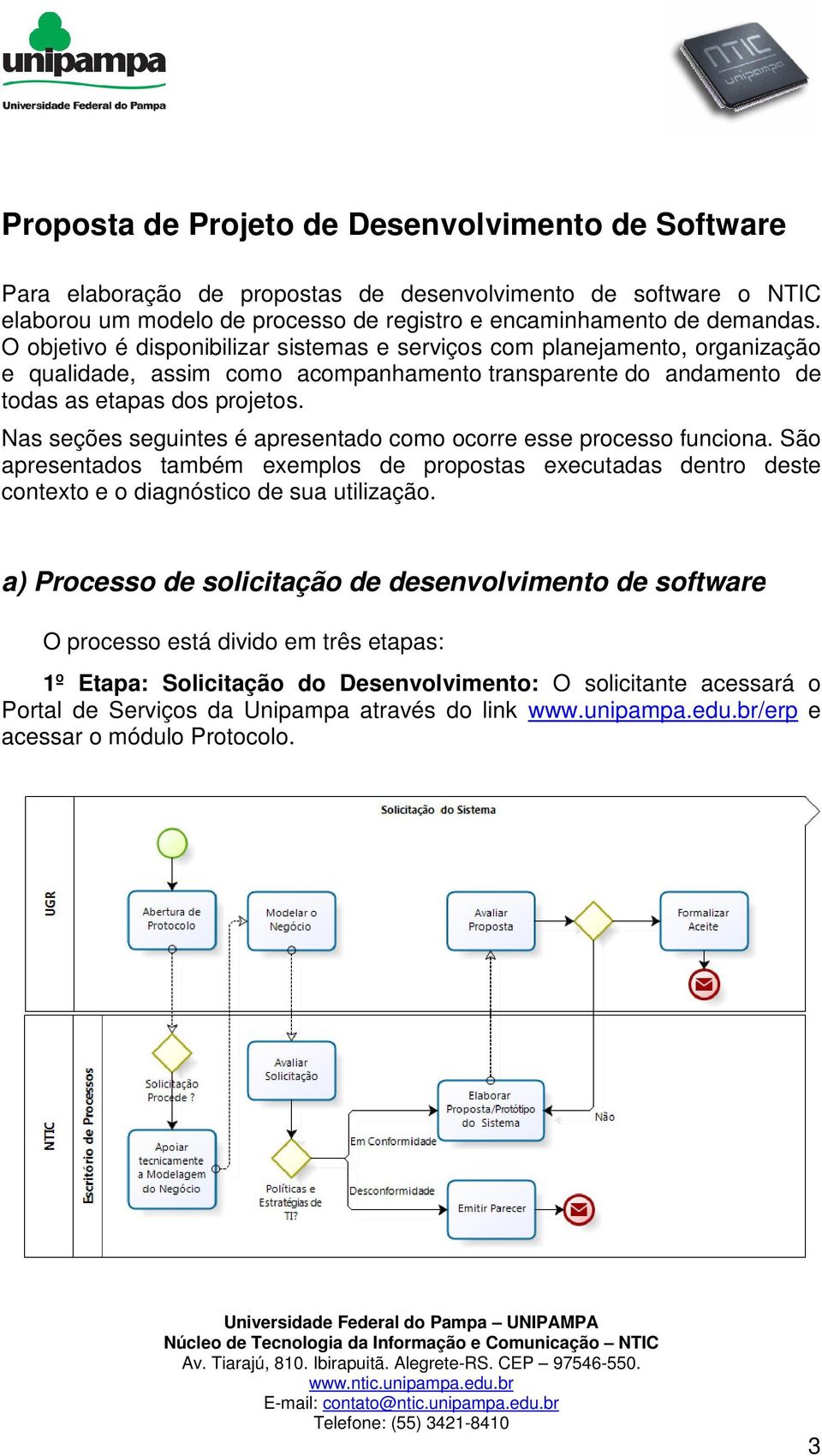 Nas seções seguintes é apresentado como ocorre esse processo funciona. São apresentados também exemplos de propostas executadas dentro deste contexto e o diagnóstico de sua utilização.