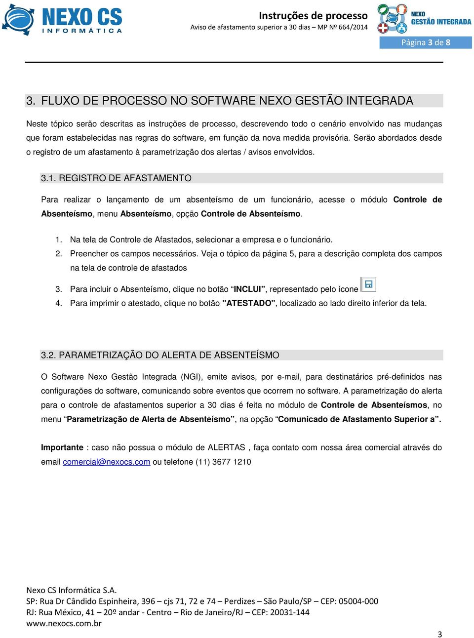 software, em função da nova medida provisória. Serão abordados desde o registro de um afastamento à parametrização dos alertas / avisos envolvidos. 3.1.