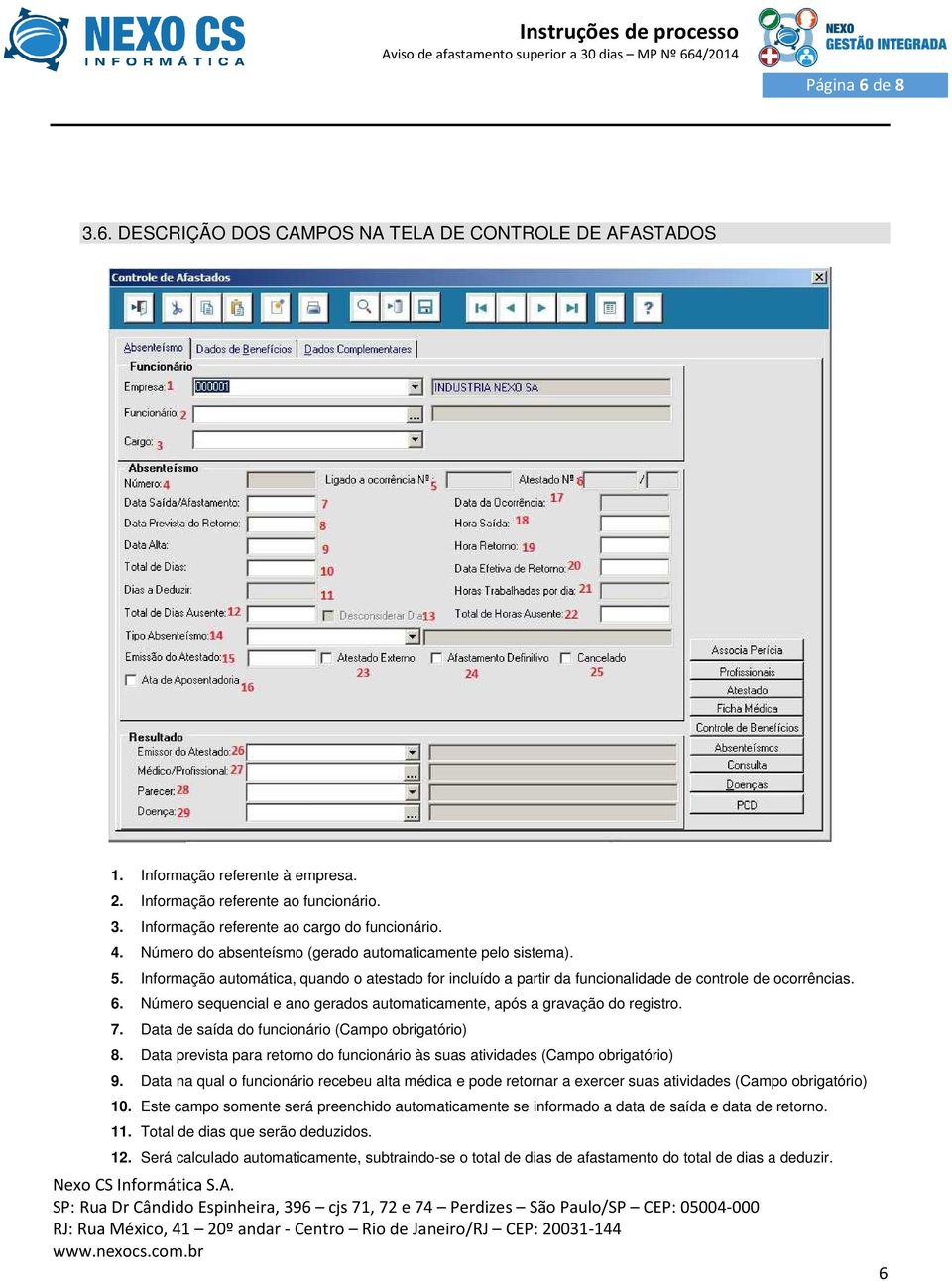 Número sequencial e ano gerados automaticamente, após a gravação do registro. 7. Data de saída do funcionário (Campo obrigatório) 8.