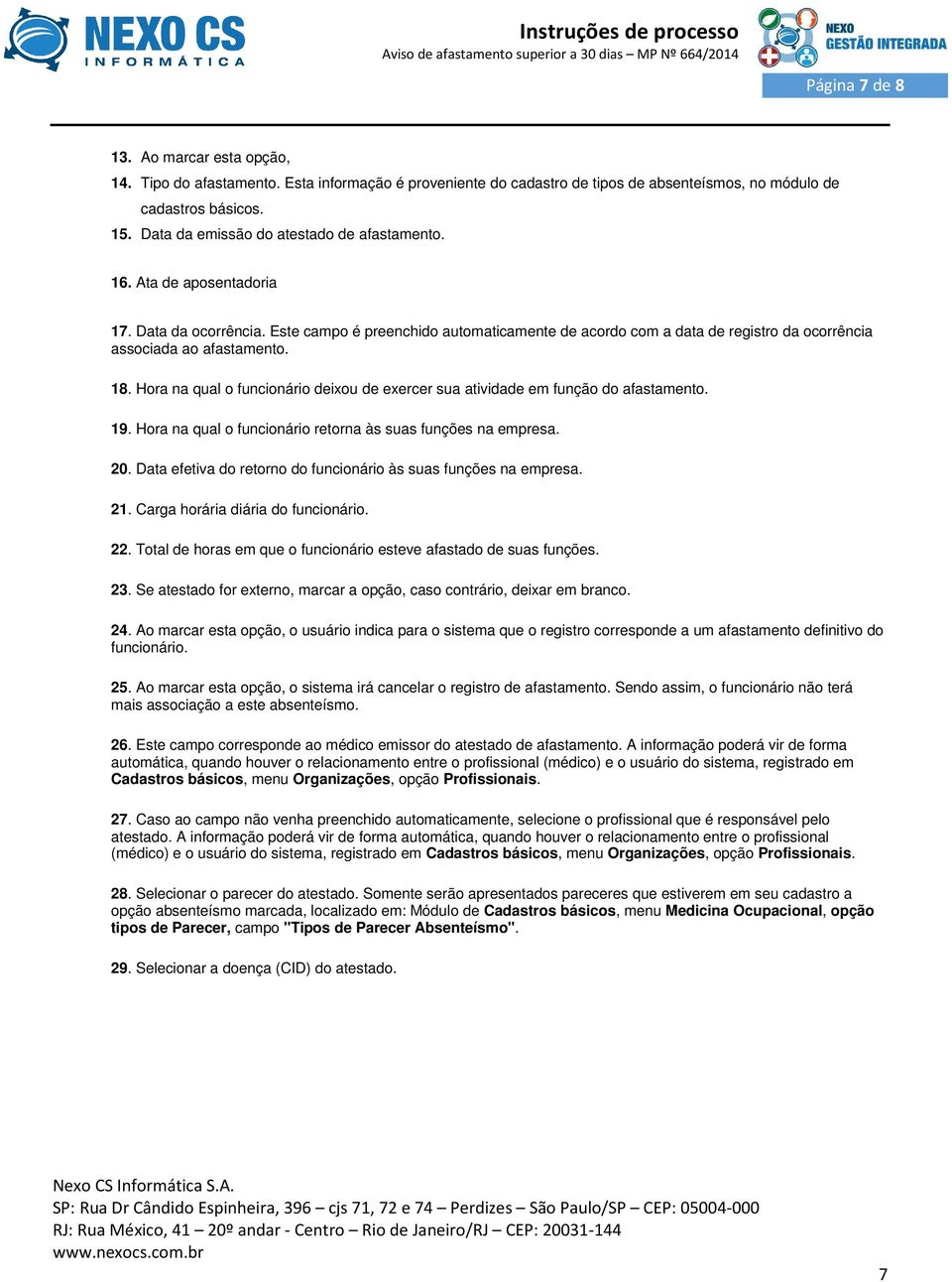 Este campo é preenchido automaticamente de acordo com a data de registro da ocorrência associada ao afastamento. 18.