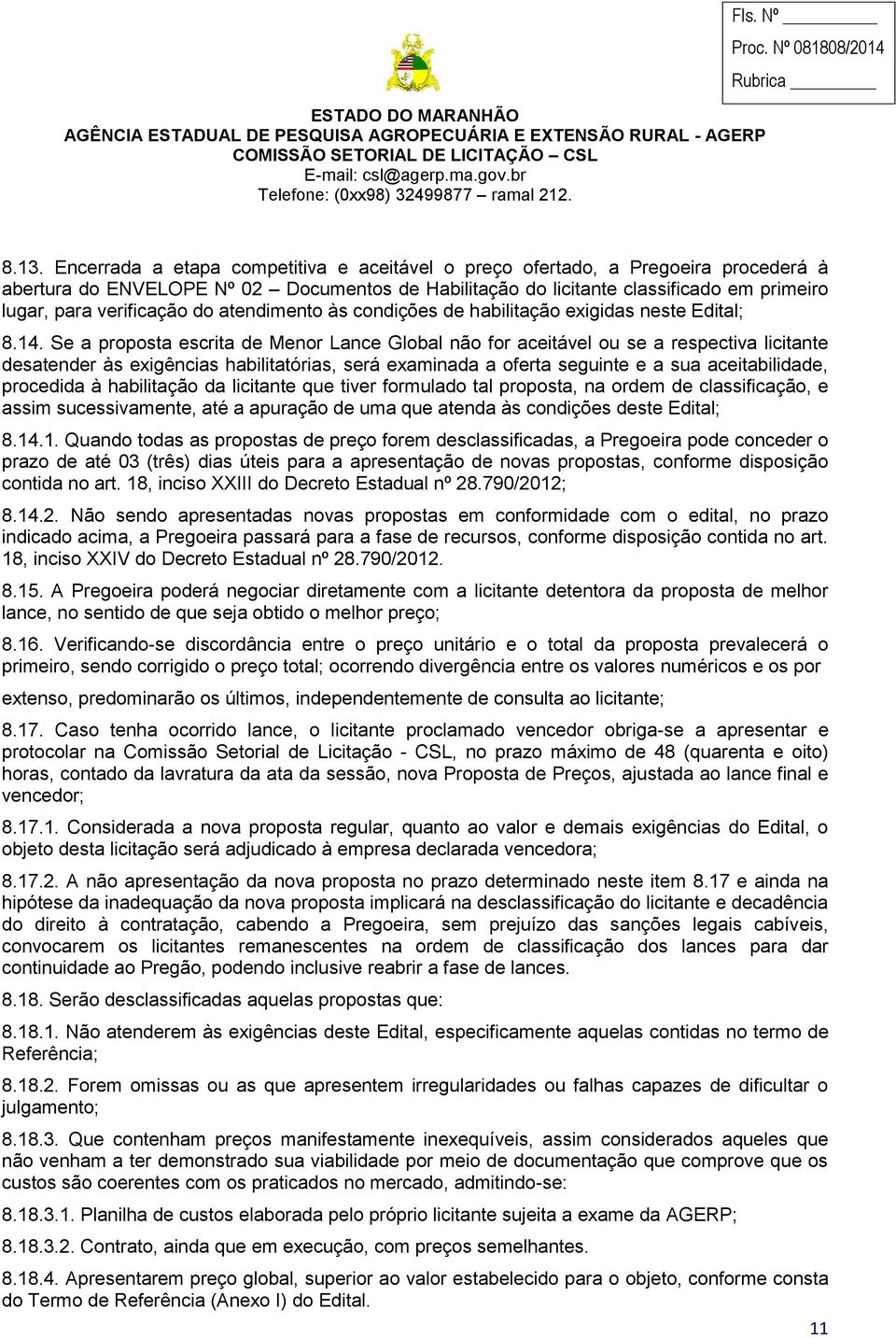 Se a proposta escrita de Menor Lance Global não for aceitável ou se a respectiva licitante desatender às exigências habilitatórias, será examinada a oferta seguinte e a sua aceitabilidade, procedida