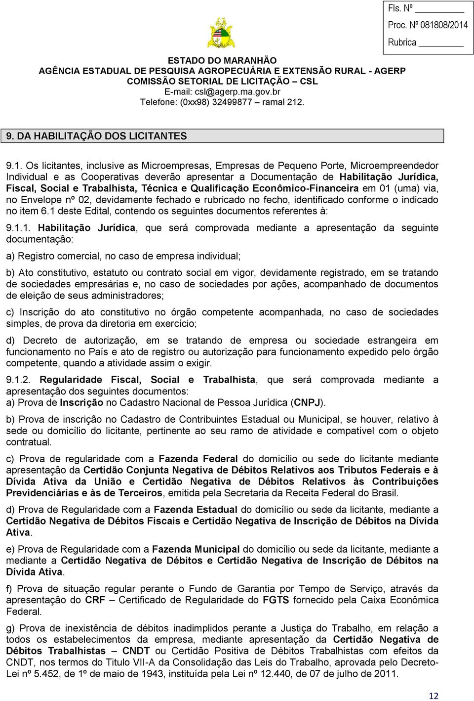 Trabalhista, Técnica e Qualificação Econômico-Financeira em 01 (uma) via, no Envelope nº 02, devidamente fechado e rubricado no fecho, identificado conforme o indicado no item 6.