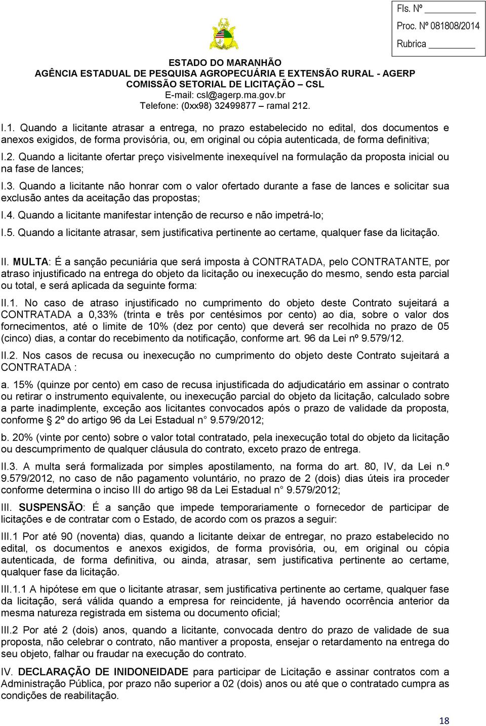 Quando a licitante não honrar com o valor ofertado durante a fase de lances e solicitar sua exclusão antes da aceitação das propostas; I.4.