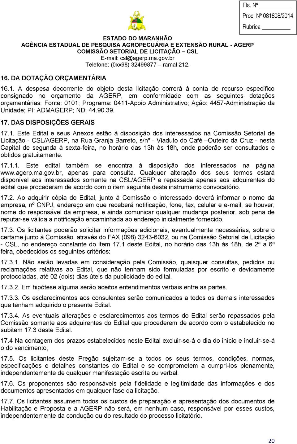 1; Programa: 0411-Apoio Administrativo; Ação: 4457-Administração da Unidade; PI: ADMAGERP; ND: 44.90.39. 17. DAS DISPOSIÇÕES GERAIS 17.1. Este Edital e seus Anexos estão à disposição dos interessados