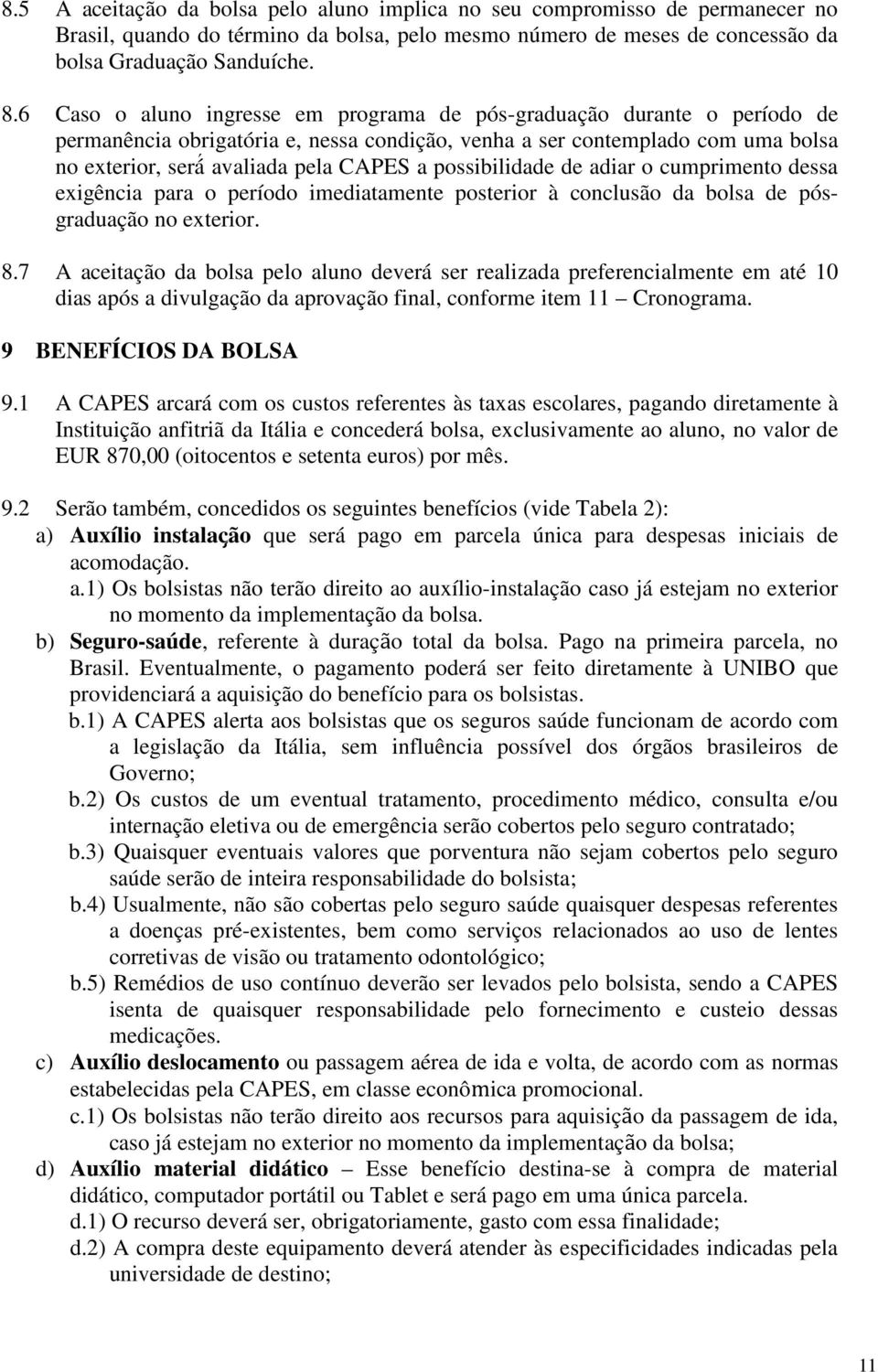 possibilidade de adiar o cumprimento dessa exigência para o período imediatamente posterior à conclusão da bolsa de pósgraduação no exterior. 8.