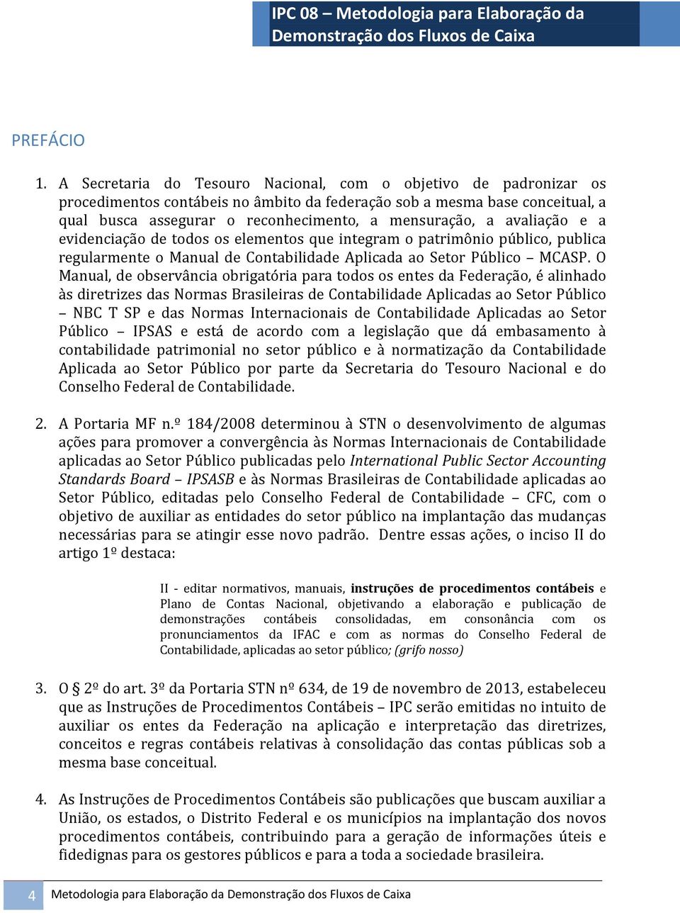 avaliação e a evidenciação de todos os elementos que integram o patrimônio público, publica regularmente o Manual de Contabilidade Aplicada ao Setor Público MCASP.