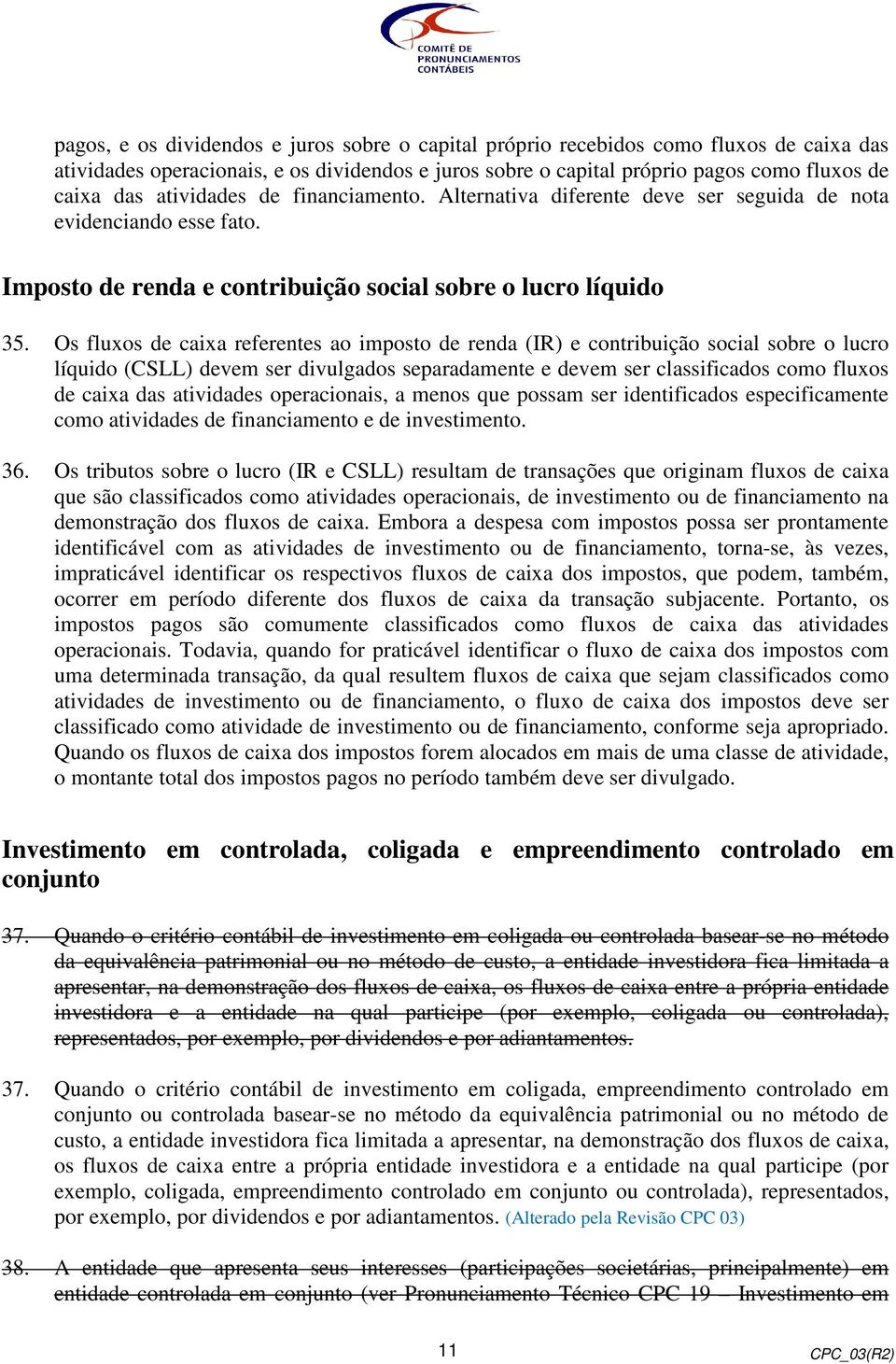 Os fluxos de caixa referentes ao imposto de renda (IR) e contribuição social sobre o lucro líquido (CSLL) devem ser divulgados separadamente e devem ser classificados como fluxos de caixa das