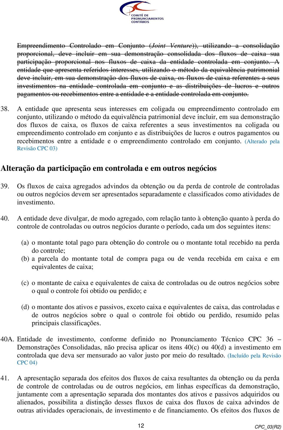 A entidade que apresenta referidos interesses, utilizando o método da equivalência patrimonial deve incluir, em sua demonstração dos fluxos de caixa, os fluxos de caixa referentes a seus